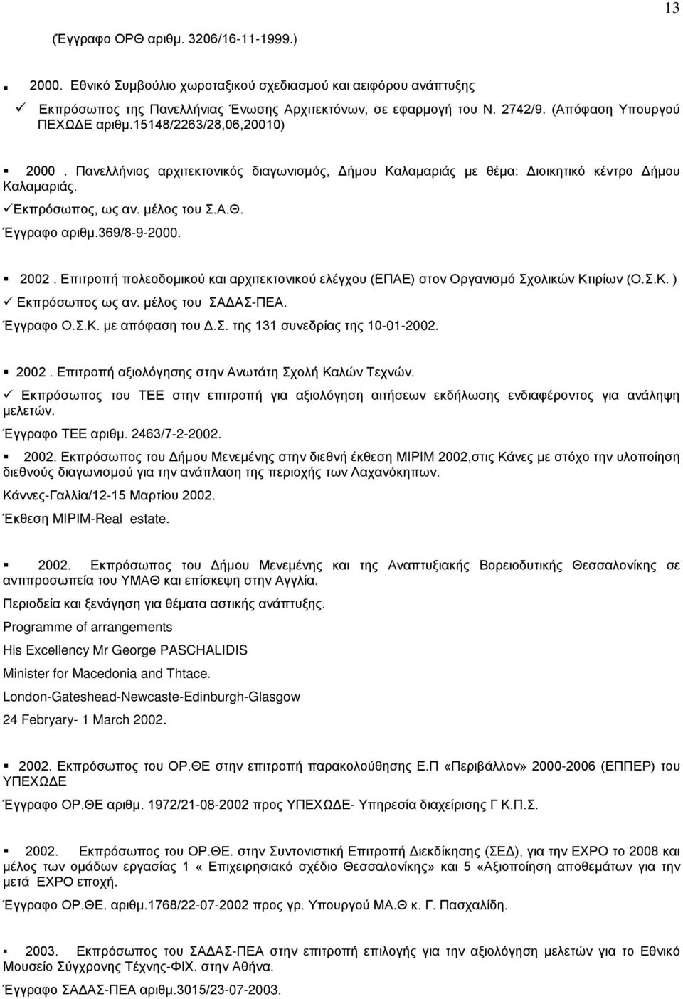 Έγγραφο αριθμ.369/8-9-2000. 2002. Επιτροπή πολεοδομικού και αρχιτεκτονικού ελέγχου (ΕΠΑΕ) στον Οργανισμό Σχολικών Κτιρίων (Ο.Σ.Κ. ) Εκπρόσωπος ως αν. μέλος του ΣΑΔΑΣ-ΠΕΑ. Έγγραφο Ο.Σ.Κ. με απόφαση του Δ.