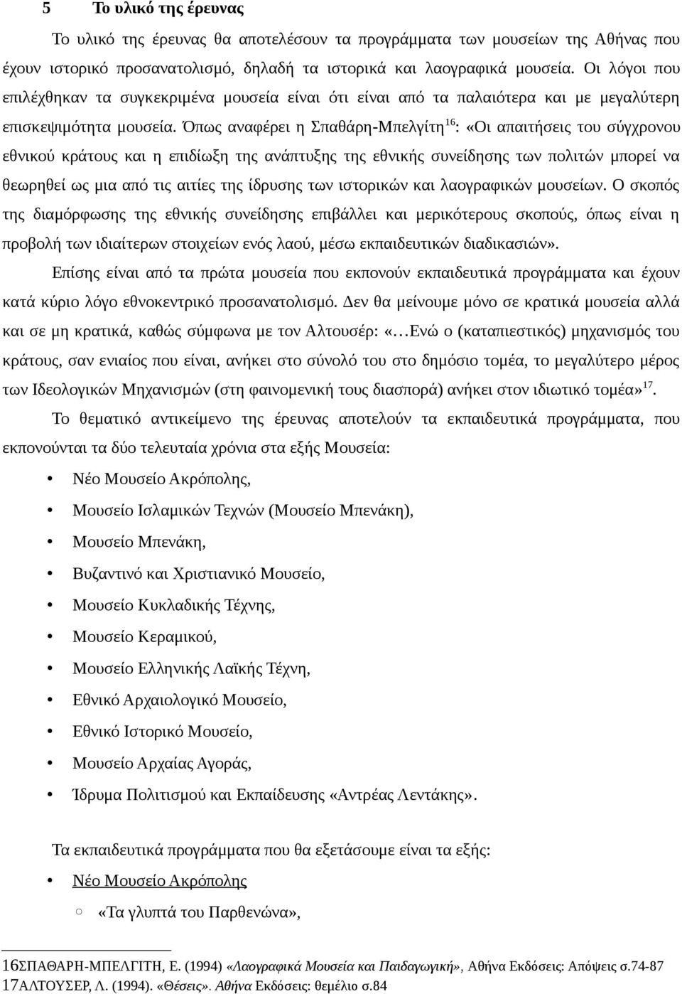 Όπως αναφέρει η Σπαθάρη-Μπελγίτη 16 : «Οι απαιτήσεις του σύγχρονου εθνικού κράτους και η επιδίωξη της ανάπτυξης της εθνικής συνείδησης των πολιτών μπορεί να θεωρηθεί ως μια από τις αιτίες της ίδρυσης