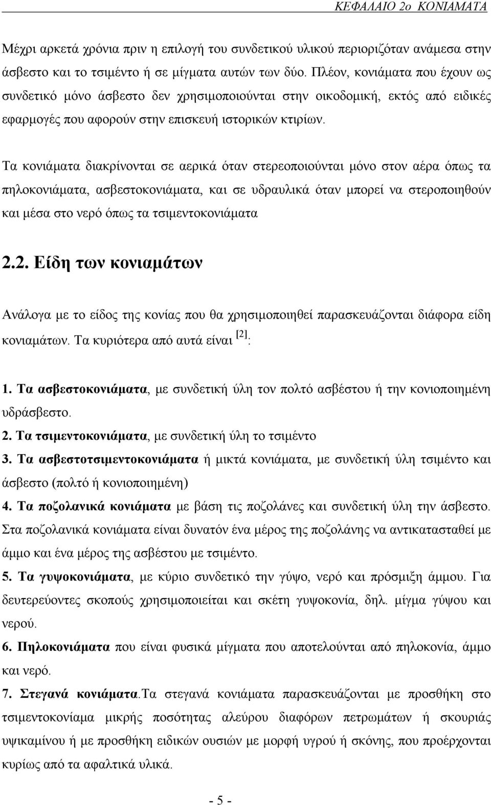 Τα κονιάματα διακρίνονται σε αερικά όταν στερεοποιούνται μόνο στον αέρα όπως τα πηλοκονιάματα, ασβεστοκονιάματα, και σε υδραυλικά όταν μπορεί να στεροποιηθούν και μέσα στο νερό όπως τα