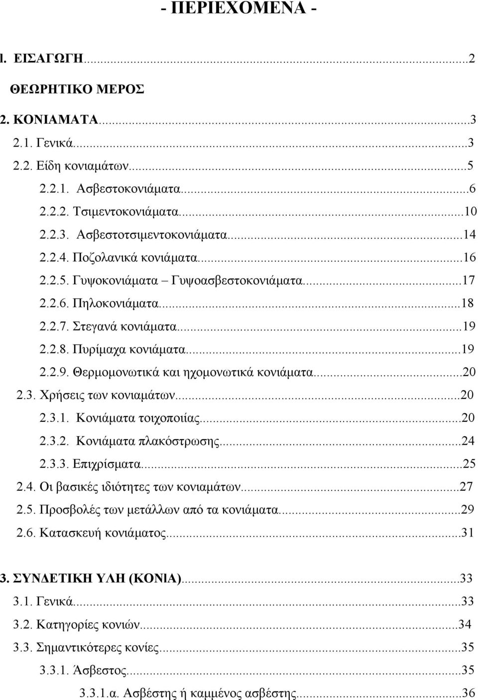 ..20 2.3. Χρήσεις των κονιαμάτων...20 2.3.1. Κονιάματα τοιχοποιίας...20 2.3.2. Κονιάματα πλακόστρωσης...24 2.3.3. Επιχρίσματα...25 2.4. Οι βασικές ιδιότητες των κονιαμάτων...27 2.5. Προσβολές των μετάλλων από τα κονιάματα.