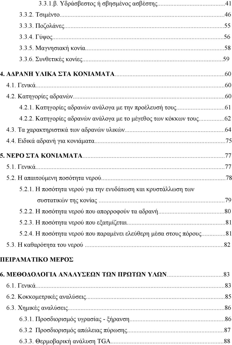 Τα χαρακτηριστικά των αδρανών υλικών...64 4.4. Ειδικά αδρανή για κονιάματα...75 5. ΝΕΡΟ ΣΤΑ ΚΟΝΙΑΜΑΤΑ...77 5.1. Γενικά...77 5.2. Η απαιτούμενη ποσότητα νερού...78 5.2.1. Η ποσότητα νερού για την ενυδάτωση και κρυστάλλωση των συστατικών της κονίας.