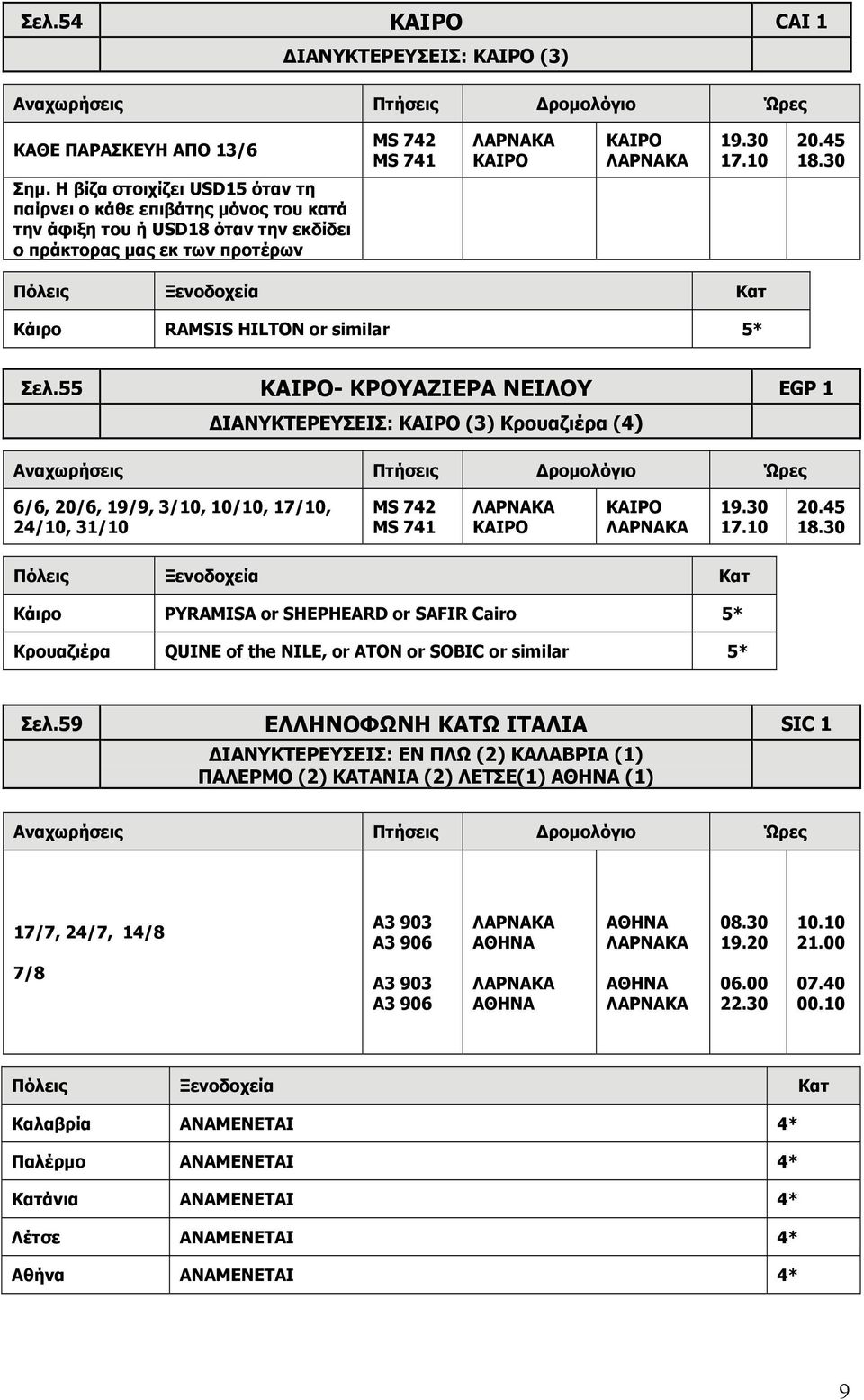 55 ΚΑΙΡΟ- KΡΟΥΑΖΙΕΡΑ ΝΕΙΛΟΥ EGP 1 ΔΙΑΝΥΚΤΕΡΕΥΣΕΙΣ: ΚΑΙΡΟ (3) Kρουαζιέρα (4) 6/6, 20/6, 19/9, 3/10, 10/10, 17/10, 24/10, 31/10 MS 742 MS 741 ΚΑΙΡΟ ΚΑΙΡΟ 19.30 17.10 20.45 18.