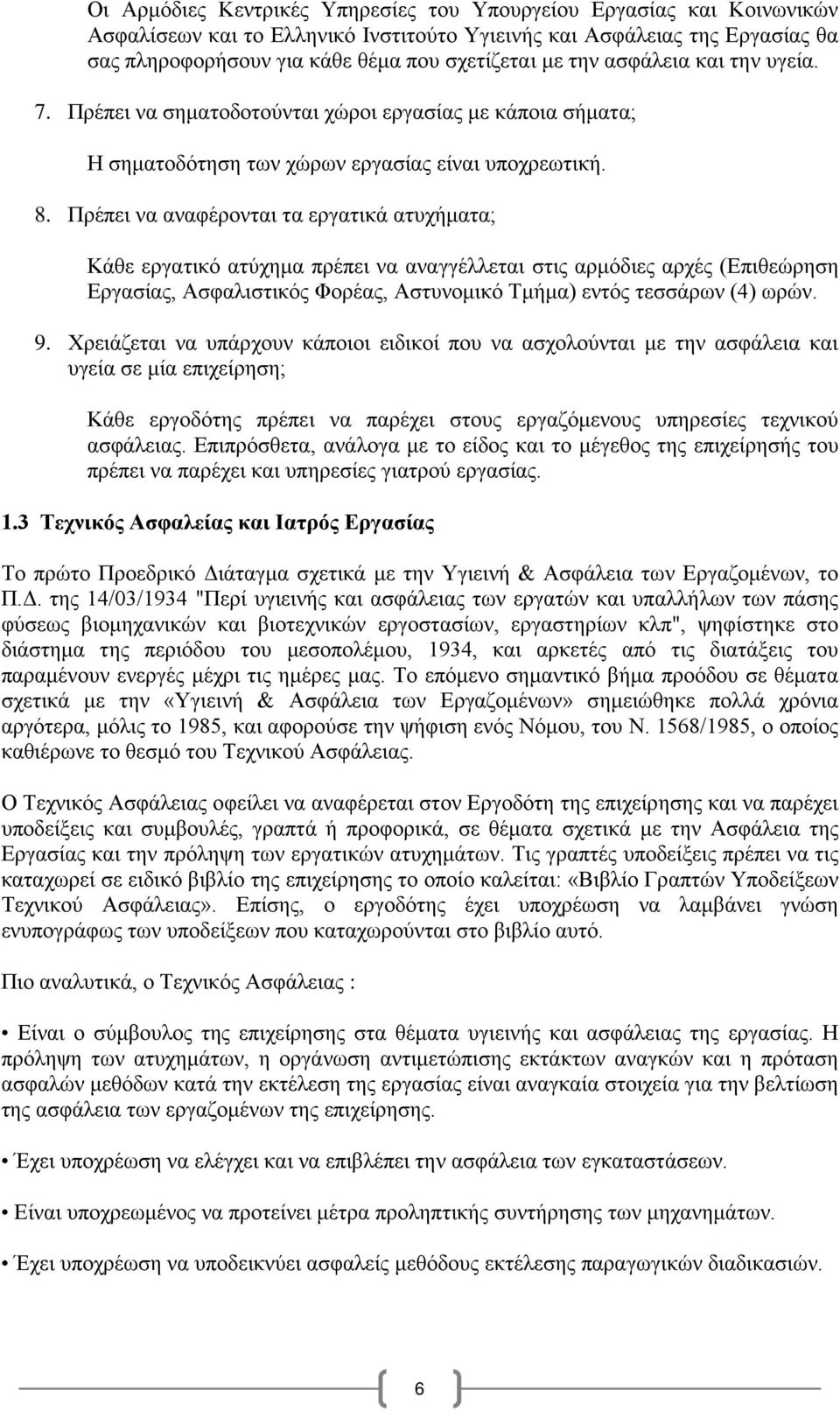 Πρέπει να αναφέρονται τα εργατικά ατυχήματα; Κάθε εργατικό ατύχημα πρέπει να αναγγέλλεται στις αρμόδιες αρχές (Επιθεώρηση Εργασίας, Ασφαλιστικός Φορέας, Αστυνομικό Τμήμα) εντός τεσσάρων (4) ωρών. 9.