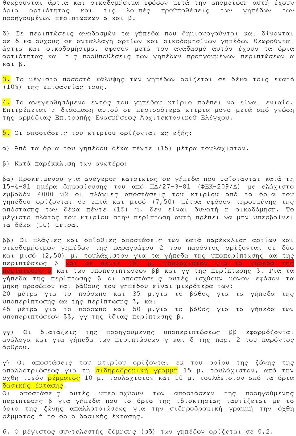 έχουν τα όρια αρτιότητας και τις προϋποθέσεις των γηπέδων προηγουμένων περιπτώσεων α και β. 3. Το μέγιστο ποσοστό κάλυψης των γηπέδων ορίζεται σε δέκα τοις εκατό (10%) της επιφανείας τους. 4.