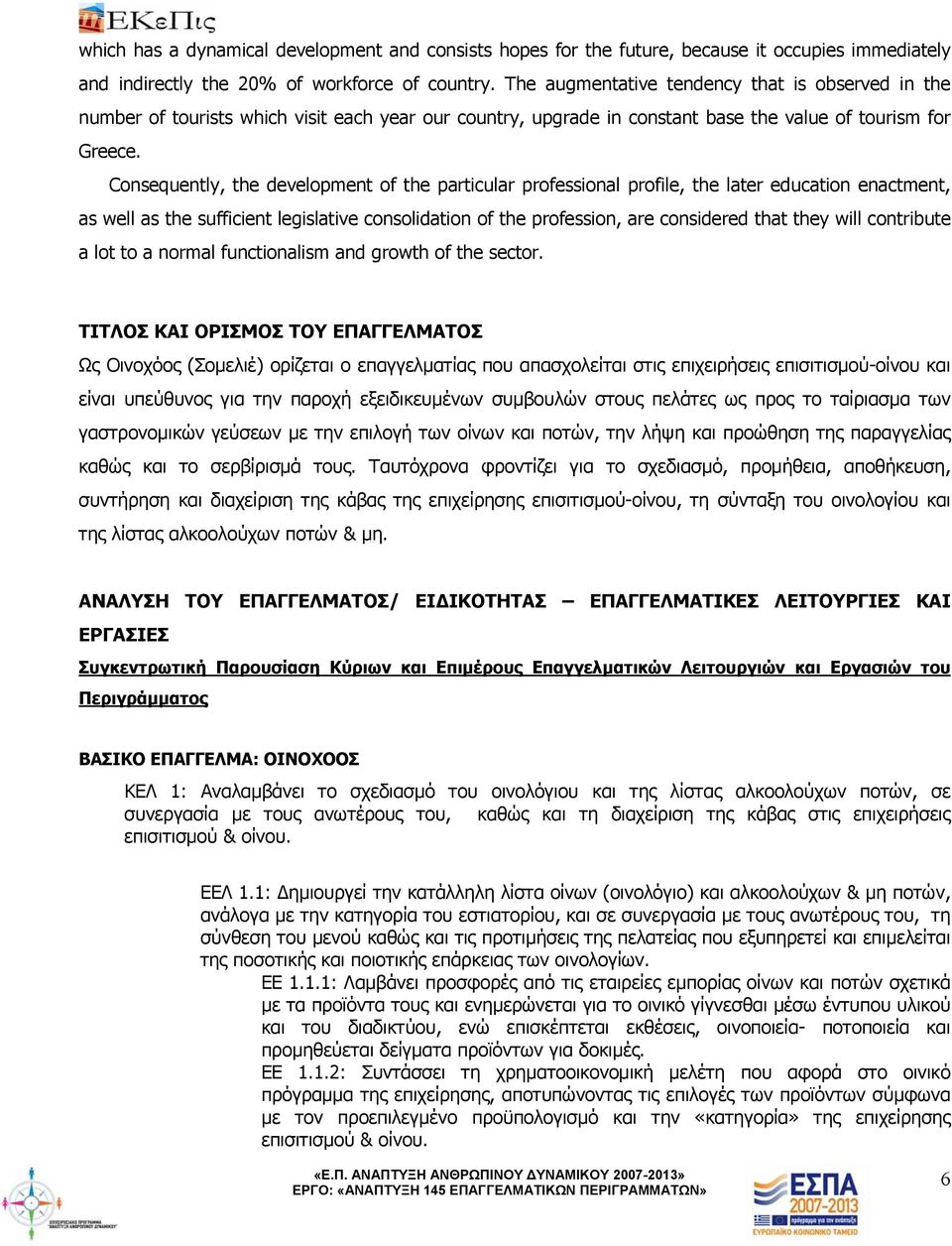 Consequently, the development of the particular professional profile, the later education enactment, as well as the sufficient legislative consolidation of the profession, are considered that they