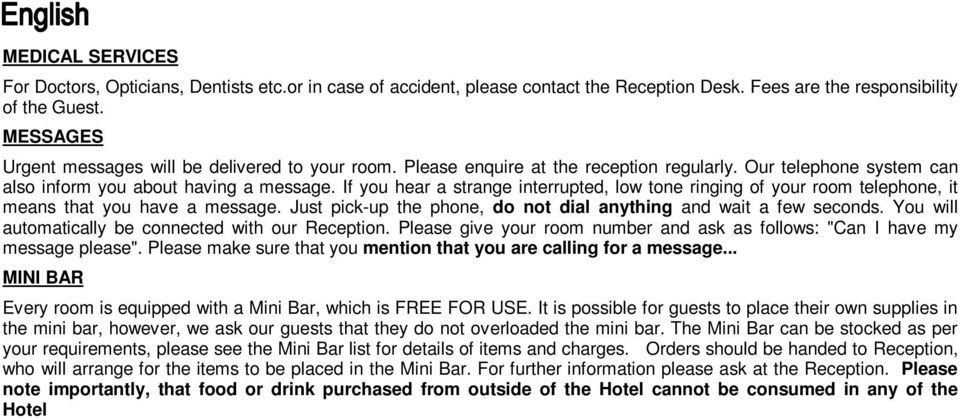 If you hear a strange interrupted, low tone ringing of your room telephone, it means that you have a message. Just pick-up the phone, do not dial anything and wait a few seconds.