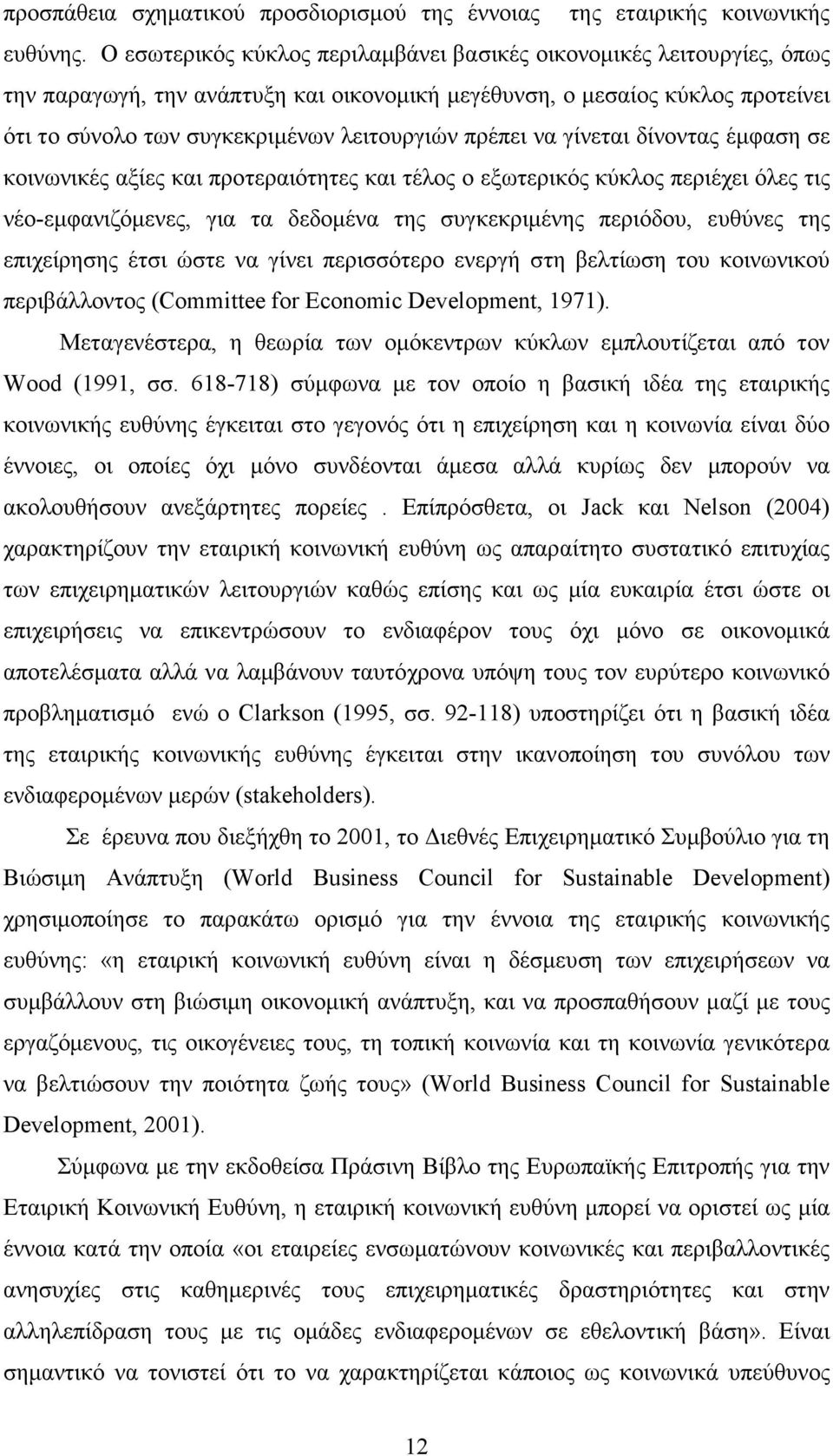 πρέπει να γίνεται δίνοντας έµφαση σε κοινωνικές αξίες και προτεραιότητες και τέλος ο εξωτερικός κύκλος περιέχει όλες τις νέο-εµφανιζόµενες, για τα δεδοµένα της συγκεκριµένης περιόδου, ευθύνες της