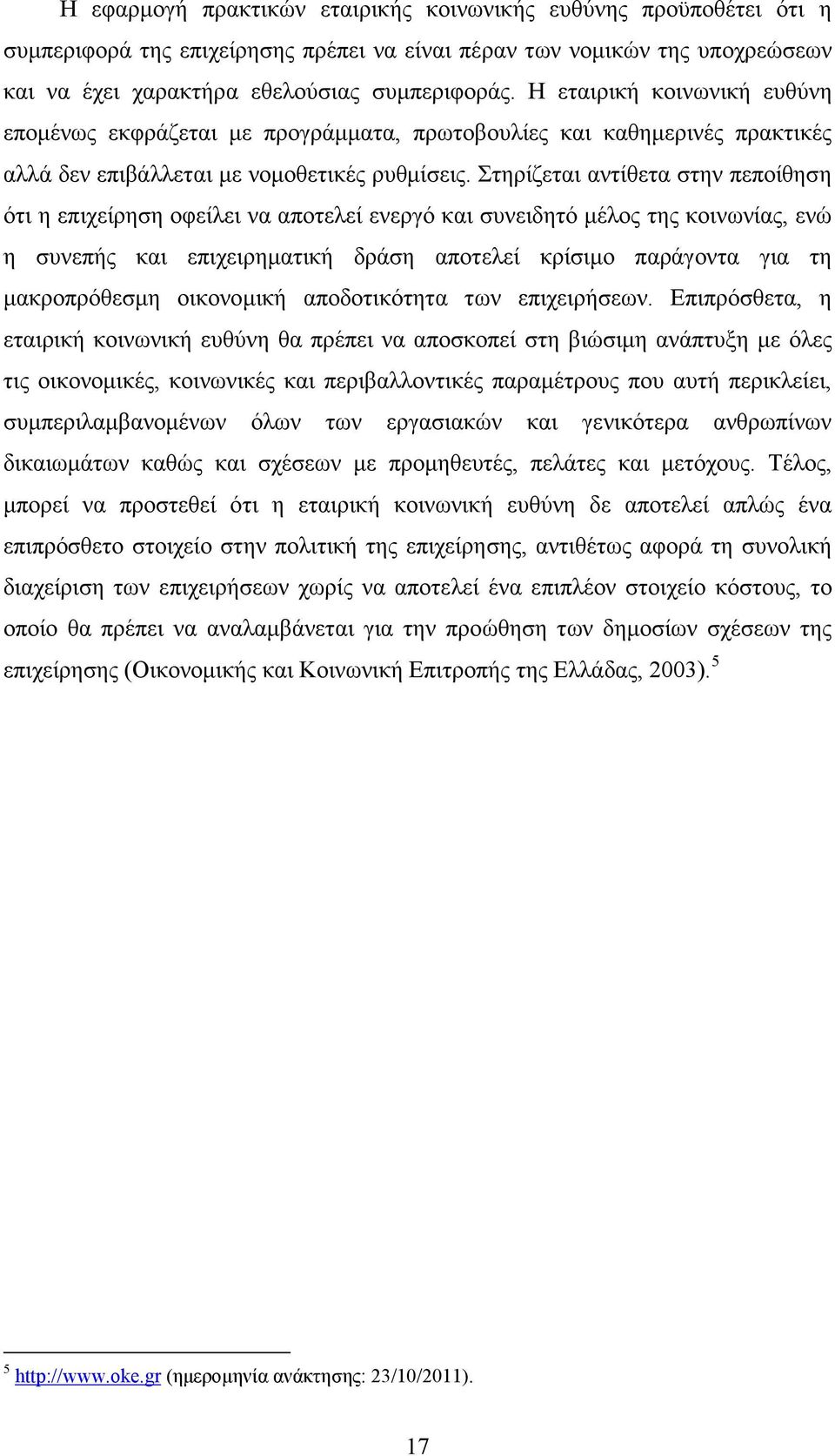 Στηρίζεται αντίθετα στην πεποίθηση ότι η επιχείρηση οφείλει να αποτελεί ενεργό και συνειδητό µέλος της κοινωνίας, ενώ η συνεπής και επιχειρηµατική δράση αποτελεί κρίσιµο παράγοντα για τη