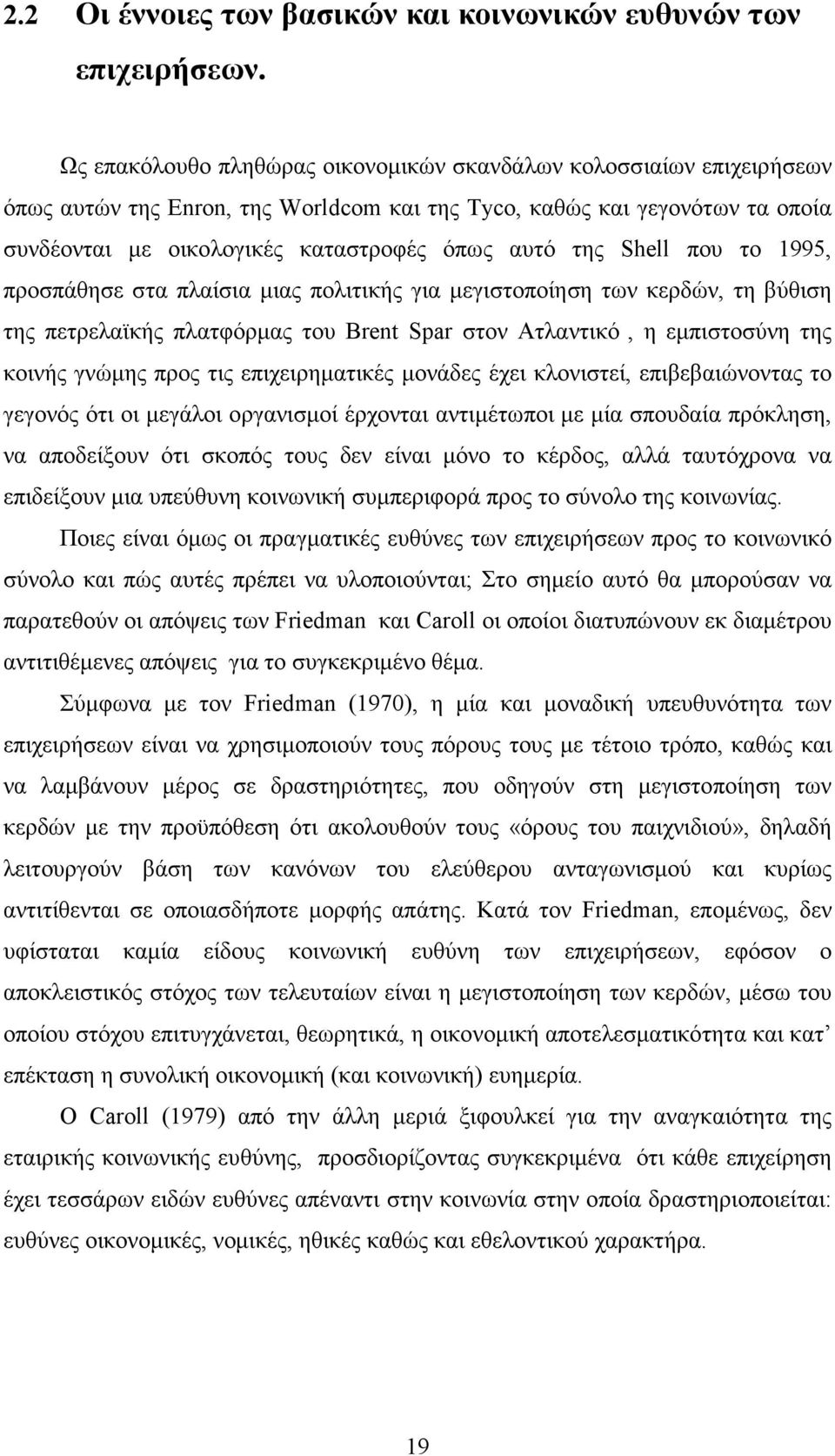 Shell που το 1995, προσπάθησε στα πλαίσια µιας πολιτικής για µεγιστοποίηση των κερδών, τη βύθιση της πετρελαϊκής πλατφόρµας του Brent Spar στον Ατλαντικό, η εµπιστοσύνη της κοινής γνώµης προς τις