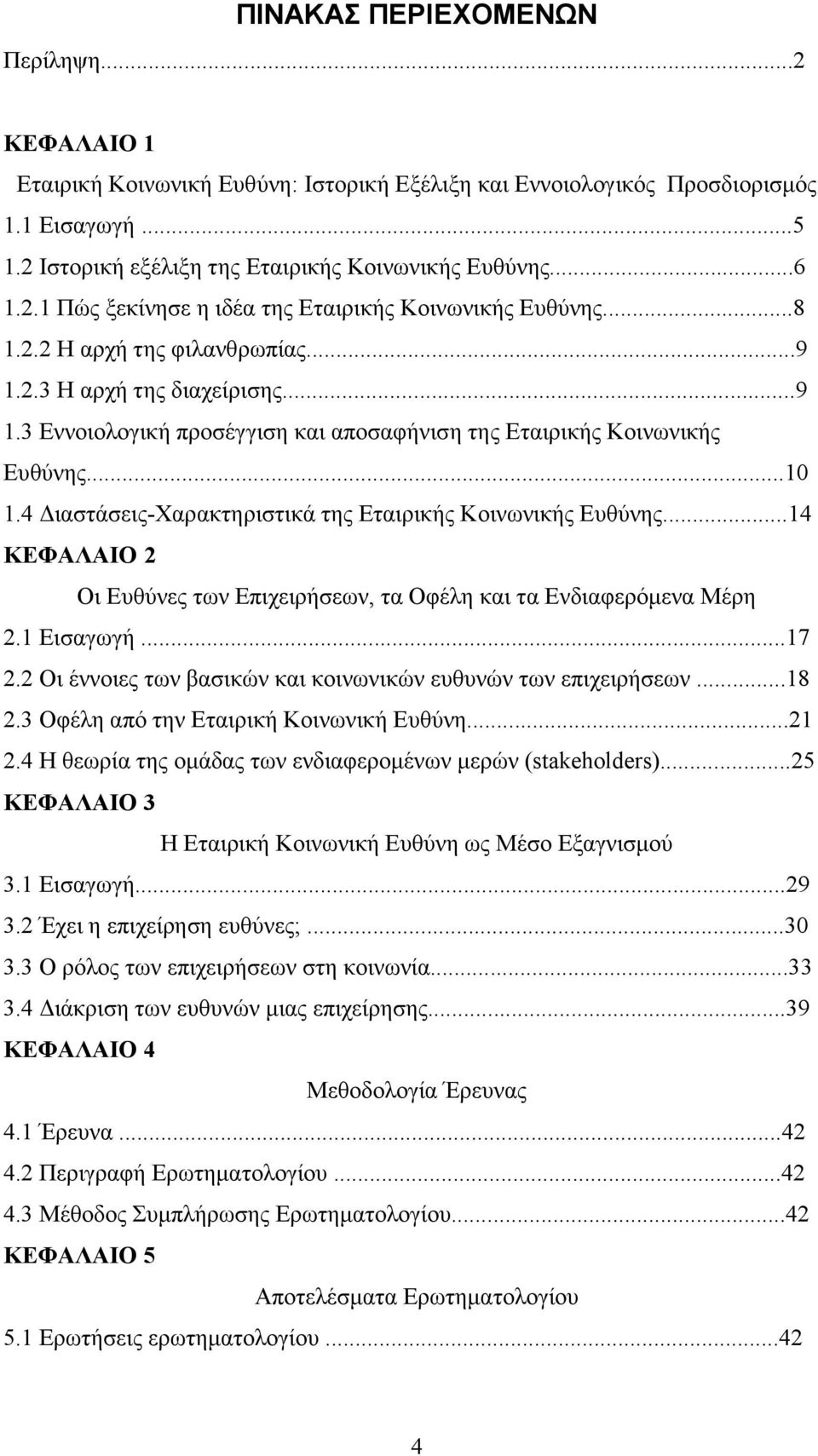 4 ιαστάσεις-χαρακτηριστικά της Εταιρικής Κοινωνικής Ευθύνης...14 ΚΕΦΑΛΑΙΟ 2 Οι Ευθύνες των Επιχειρήσεων, τα Οφέλη και τα Ενδιαφερόµενα Μέρη 2.1 Εισαγωγή...17 2.