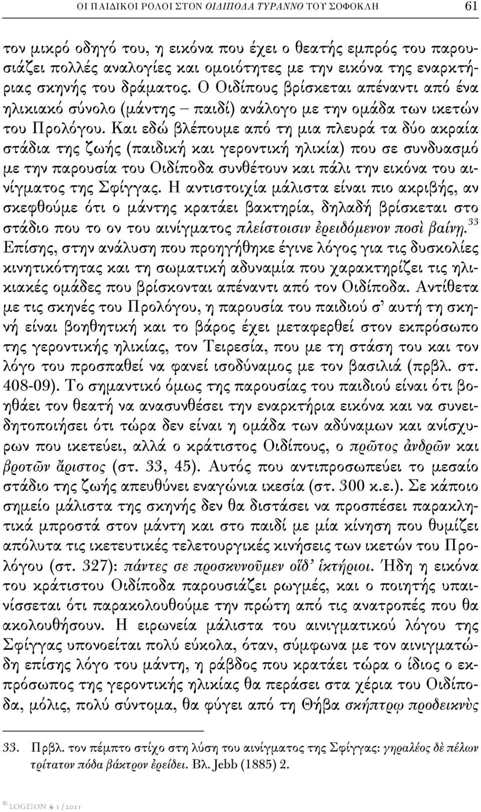 Και εδώ βλέπουμε από τη μια πλευρά τα δύο ακραία στάδια της ζωής (παιδική και γεροντική ηλικία) που σε συνδυασμό με την παρουσία του Οιδίποδα συνθέτουν και πάλι την εικόνα του αινίγματος της Σφίγγας.