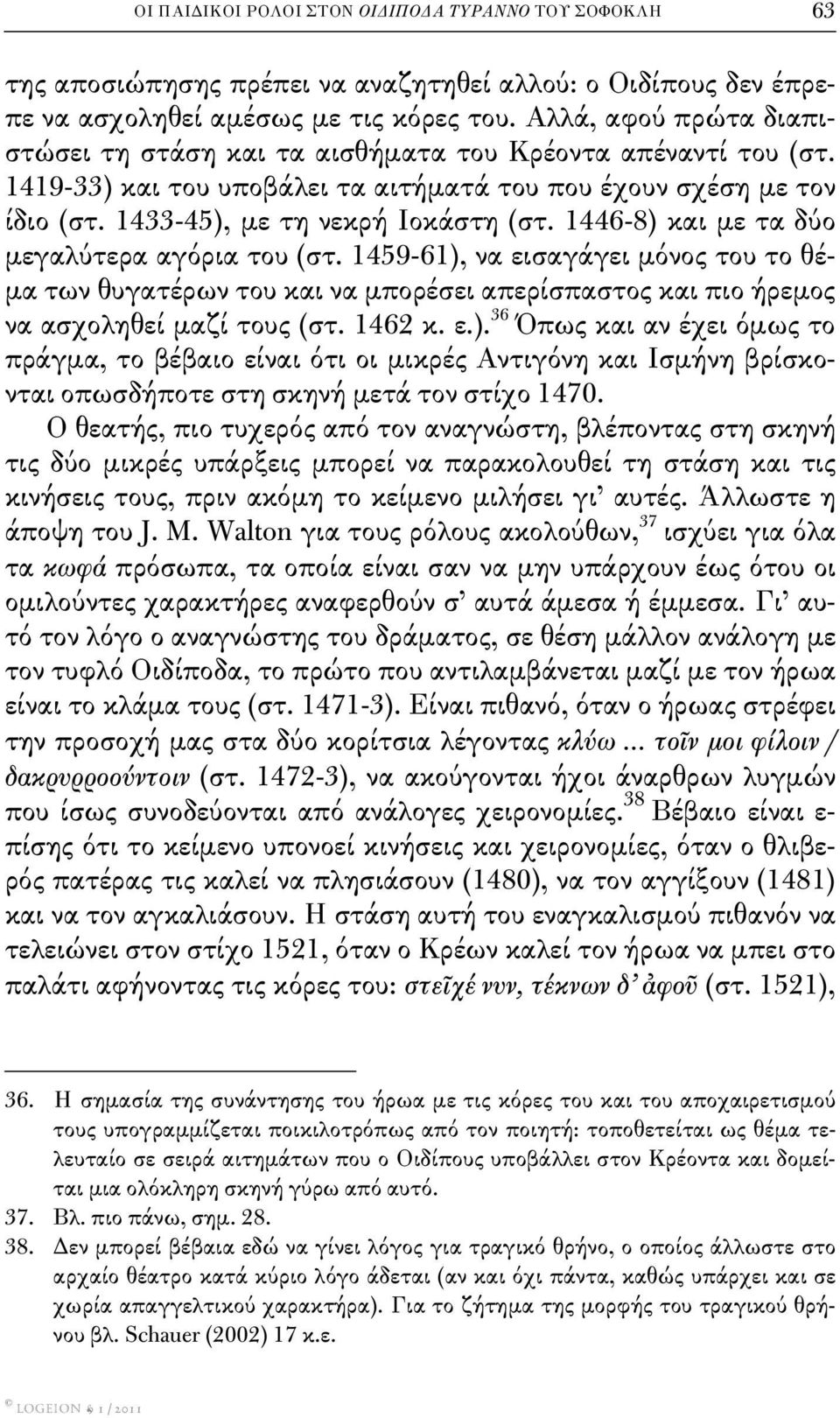 1446-8) και με τα δύο μεγαλύτερα αγόρια του (στ. 1459-61), να εισαγάγει μόνος του το θέμα των θυγατέρων του και να μπορέσει απερίσπαστος και πιο ήρεμος να ασχοληθεί μαζί τους (στ. 1462 κ. ε.). 36 Όπως και αν έχει όμως το πράγμα, το βέβαιο είναι ότι οι μικρές Αντιγόνη και Ισμήνη βρίσκονται οπωσδήποτε στη σκηνή μετά τον στίχο 1470.