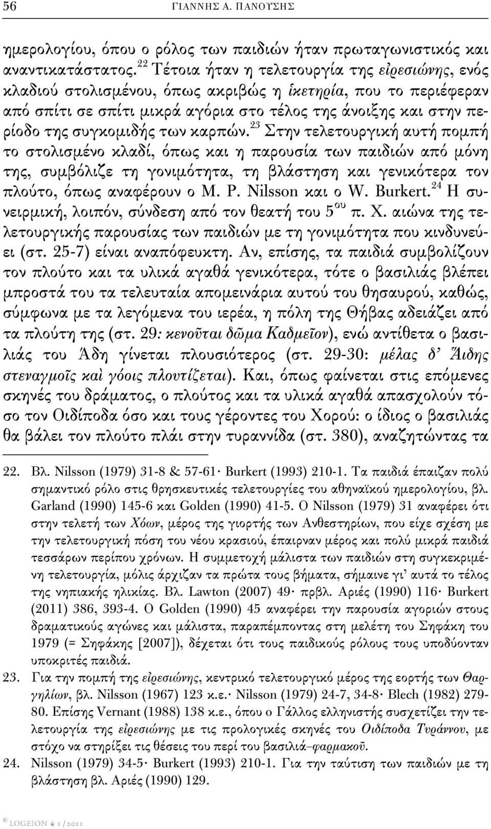 των καρπών. 23 Στην τελετουργική αυτή πομπή το στολισμένο κλαδί, όπως και η παρουσία των παιδιών από μόνη της, συμβόλιζε τη γονιμότητα, τη βλάστηση και γενικότερα τον πλούτο, όπως αναφέρουν ο M. P.