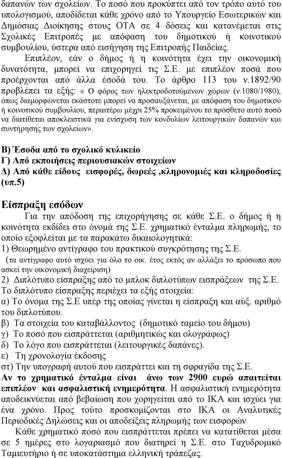 απόφαση του δημοτικού ή κοινοτικού συμβουλίου, ύστερα από εισήγηση της Επιτροπής Παιδείας. Επιπλέον, εάν ο δήμος ή η κοινότητα έχει την οικονομική δυνατότητα, μπορεί να επιχορηγεί τις Σ.Ε. με επιπλέον ποσά που προέρχονται από άλλα έσοδά του.