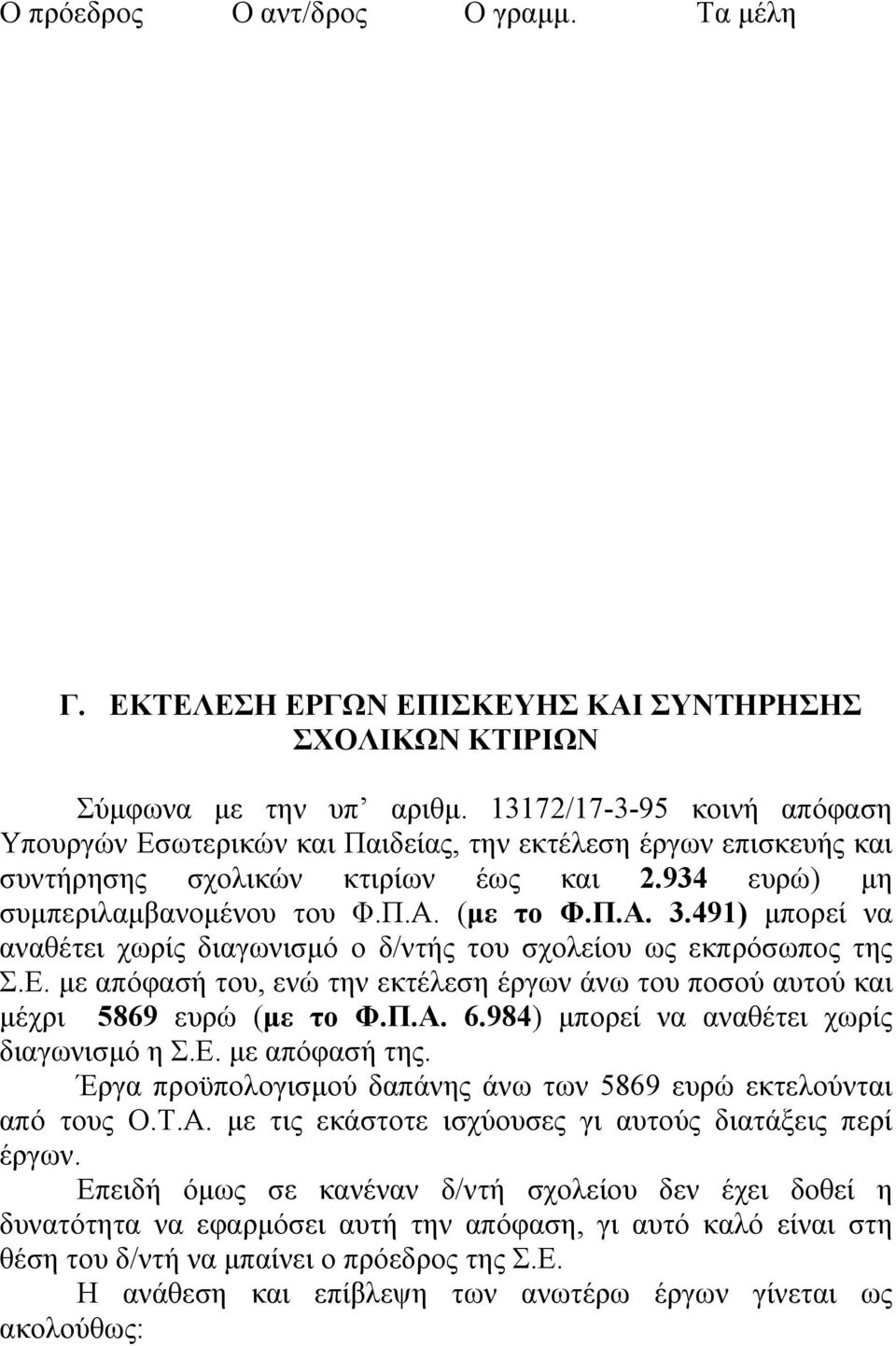 491) μπορεί να αναθέτει χωρίς διαγωνισμό ο δ/ντής του σχολείου ως εκπρόσωπος της Σ.Ε. με απόφασή του, ενώ την εκτέλεση έργων άνω του ποσού αυτού και μέχρι 5869 ευρώ (με το Φ.Π.Α. 6.