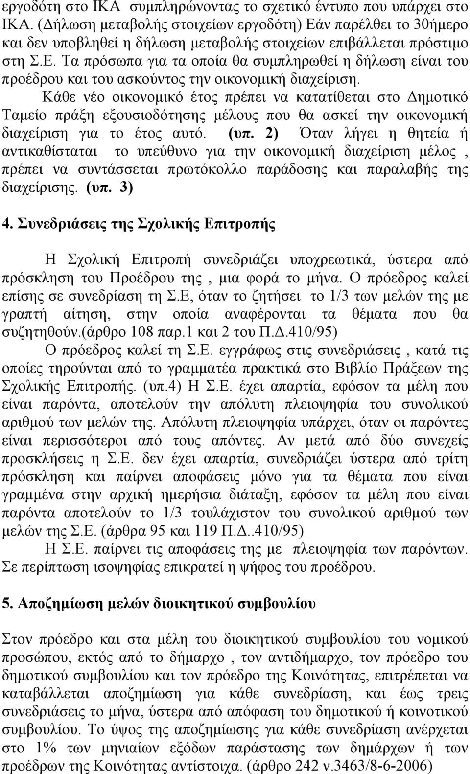 Κάθε νέο οικονομικό έτος πρέπει να κατατίθεται στο Δημοτικό Ταμείο πράξη εξουσιοδότησης μέλους που θα ασκεί την οικονομική διαχείριση για το έτος αυτό. (υπ.