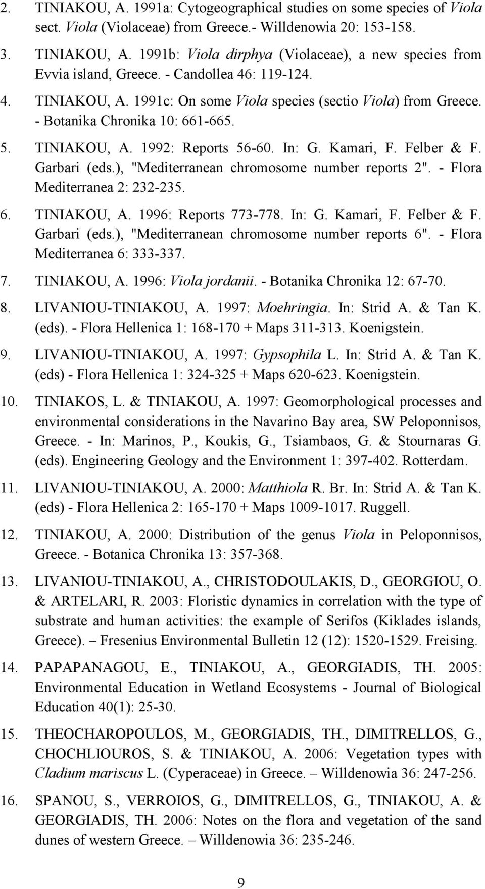 Garbari (eds.), "Mediterranean chromosome number reports 2". - Flora Mediterranea 2: 232-235. 6. TINIAKOU, A. 1996: Reports 773-778. In: G. Kamari, F. Felber & F. Garbari (eds.