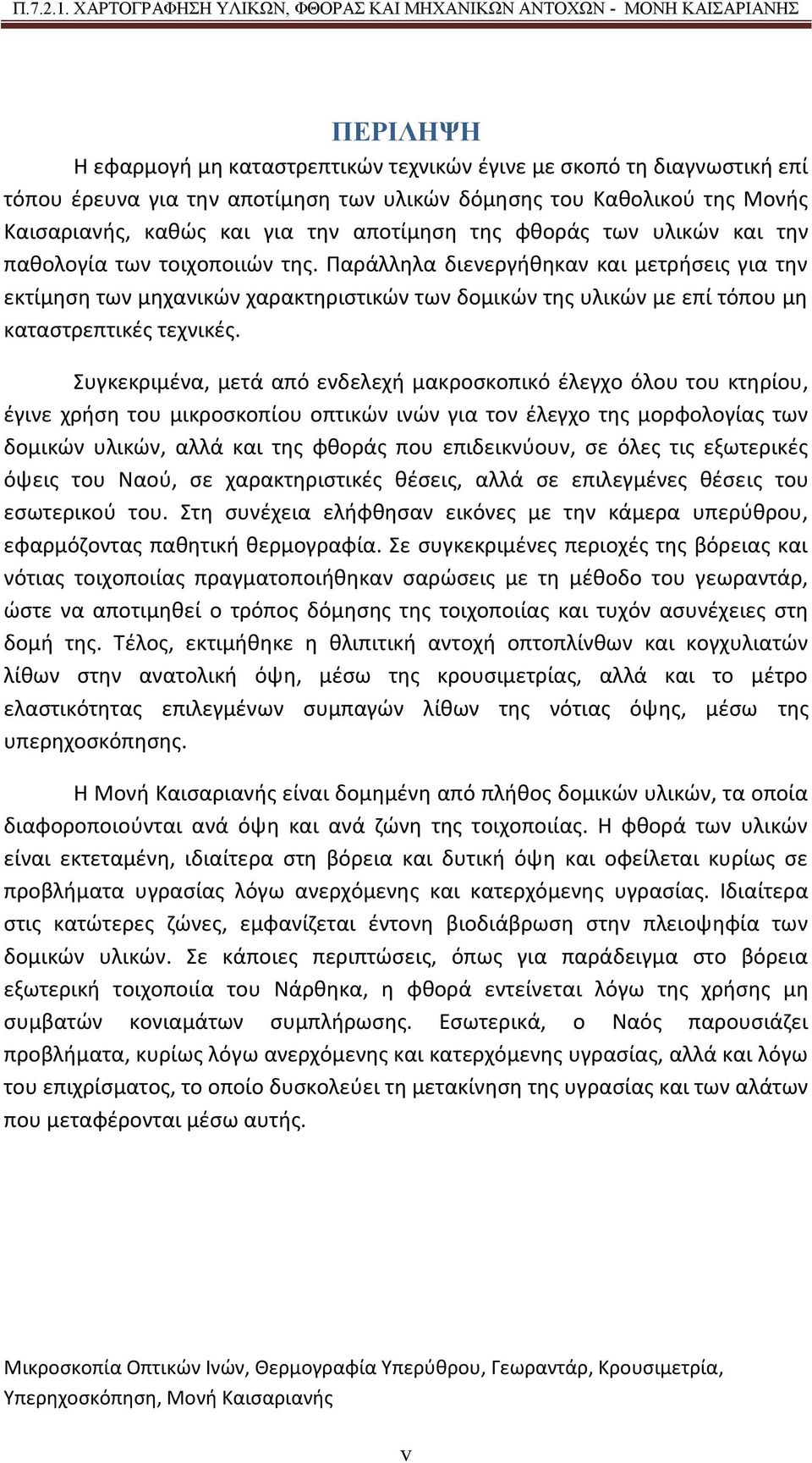 Παράλληλα διενεργήθηκαν και μετρήσεις για την εκτίμηση των μηχανικών χαρακτηριστικών των δομικών της υλικών με επί τόπου μη καταστρεπτικές τεχνικές.