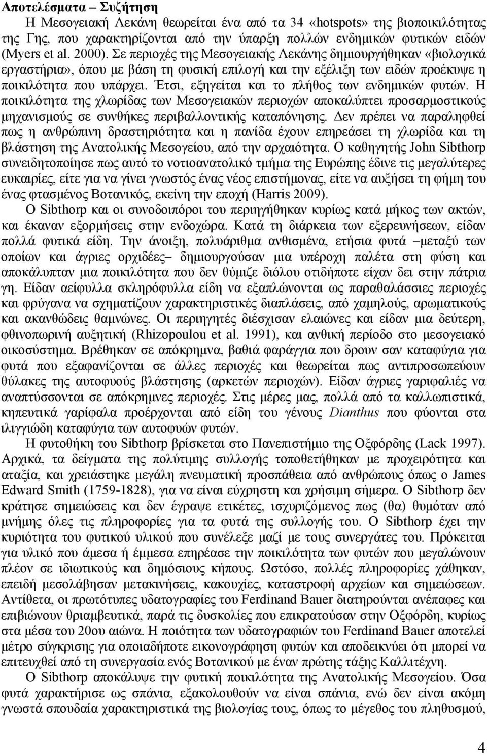 Έτσι, εξηγείται και το πλήθος των ενδημικών φυτών. Η ποικιλότητα της χλωρίδας των Μεσογειακών περιοχών αποκαλύπτει προσαρμοστικούς μηχανισμούς σε συνθήκες περιβαλλοντικής καταπόνησης.