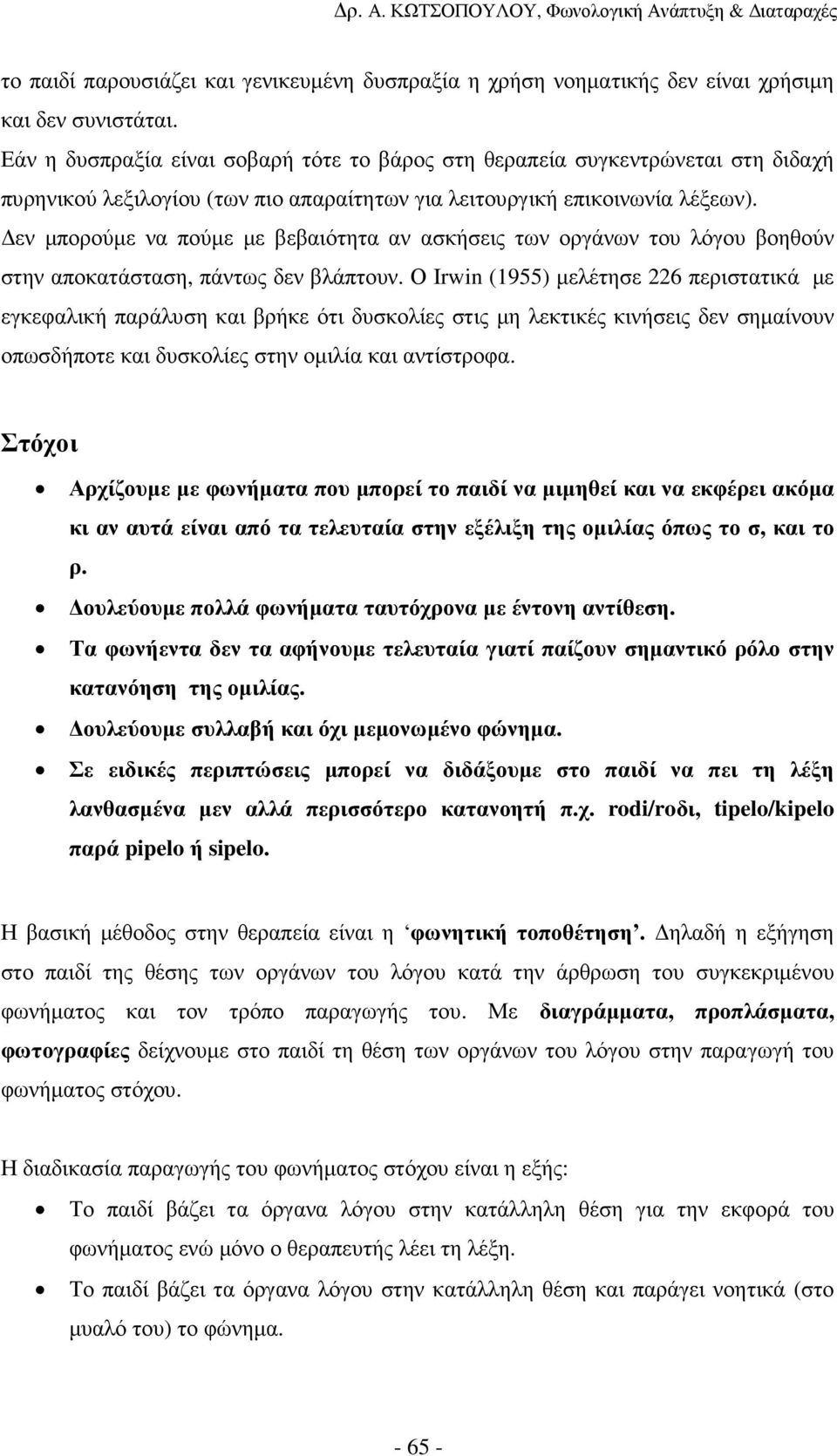 εν µπορούµε να πούµε µε βεβαιότητα αν ασκήσεις των οργάνων του λόγου βοηθούν στην αποκατάσταση, πάντως δεν βλάπτουν.