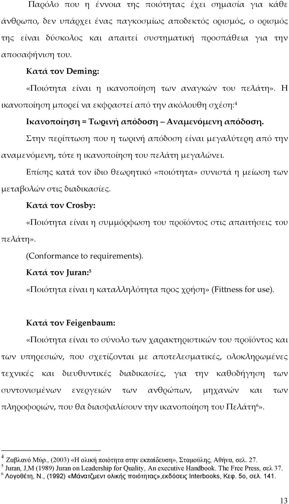 Στην περίπτωση που η τωρινή απόδοση είναι μεγαλύτερη από την αναμενόμενη, τότε η ικανοποίηση του πελάτη μεγαλώνει.