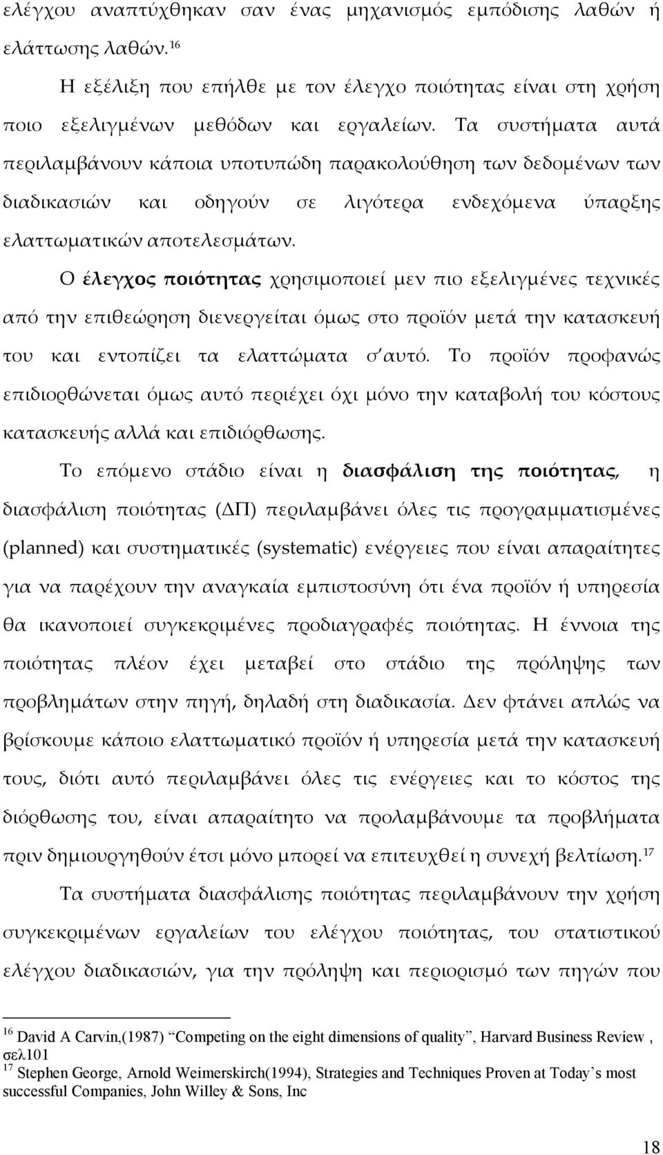 Ο έλεγχος ποιότητας χρησιμοποιεί μεν πιο εξελιγμένες τεχνικές από την επιθεώρηση διενεργείται όμως στο προϊόν μετά την κατασκευή του και εντοπίζει τα ελαττώματα σ αυτό.