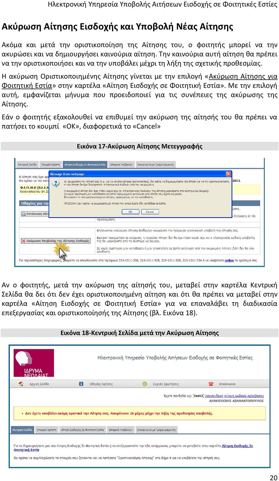 Η ακύρωση Οριστικοποιημένης Αίτησης γίνεται με την επιλογή «Ακύρωση Αίτησης για Φοιτητική Εστία» στην καρτέλα «Αίτηση Εισδοχής σε Φοιτητική Εστία».