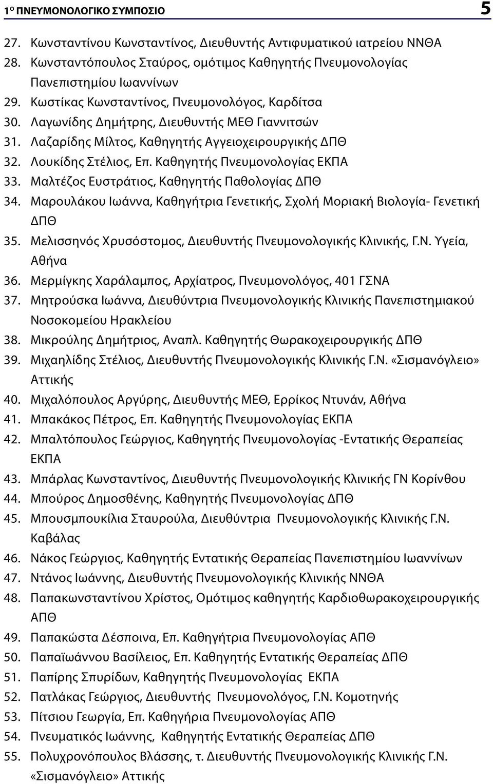 Καθηγητής Πνευμονολογίας ΕΚΠΑ 33. Μαλτέζος Ευστράτιος, Καθηγητής Παθολογίας ΔΠΘ 34. Μαρουλάκου Ιωάννα, Καθηγήτρια Γενετικής, Σχολή Μοριακή Βιολογία- Γενετική ΔΠΘ 35.