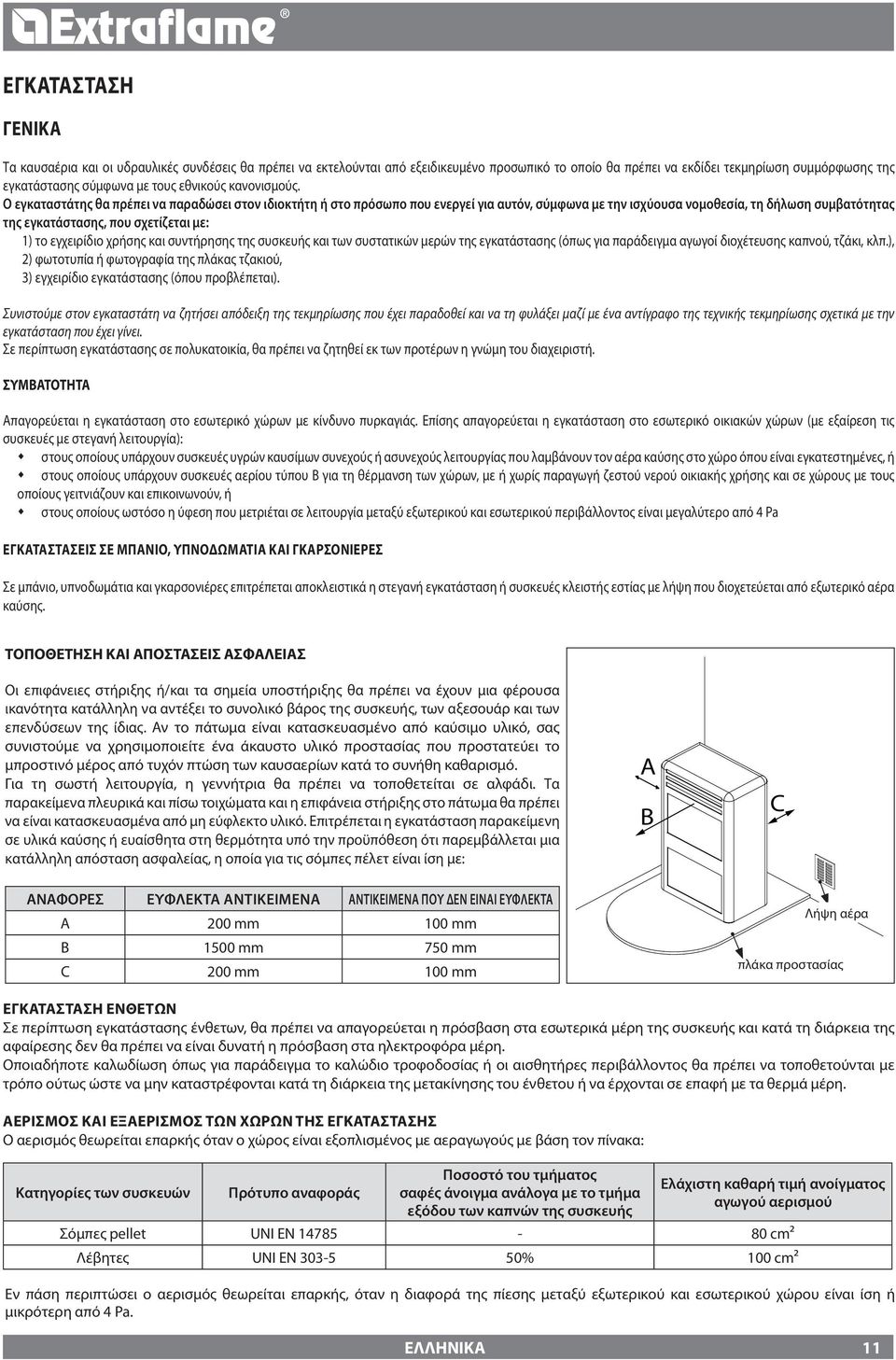 Ο εγκαταστάτης θα πρέπει να παραδώσει στον ιδιοκτήτη ή στο πρόσωπο που ενεργεί για αυτόν, σύμφωνα με την ισχύουσα νομοθεσία, τη δήλωση συμβατότητας της εγκατάστασης, που σχετίζεται με: 1) το