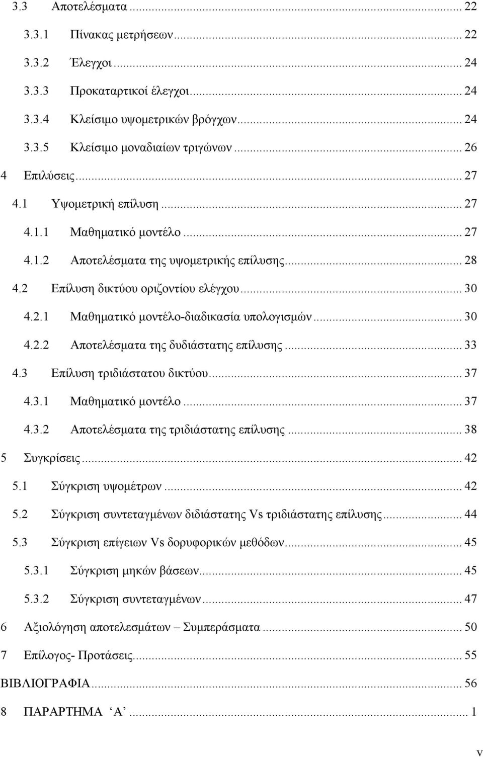 .. 30 4.. Αποτελέσματα της δυδιάστατης επίλυσης... 33 4.3 Επίλυση τριδιάστατου δικτύου... 37 4.3.1 Μαθηματικό μοντέλο... 37 4.3. Αποτελέσματα της τριδιάστατης επίλυσης... 38 5 Συγκρίσεις... 4 5.