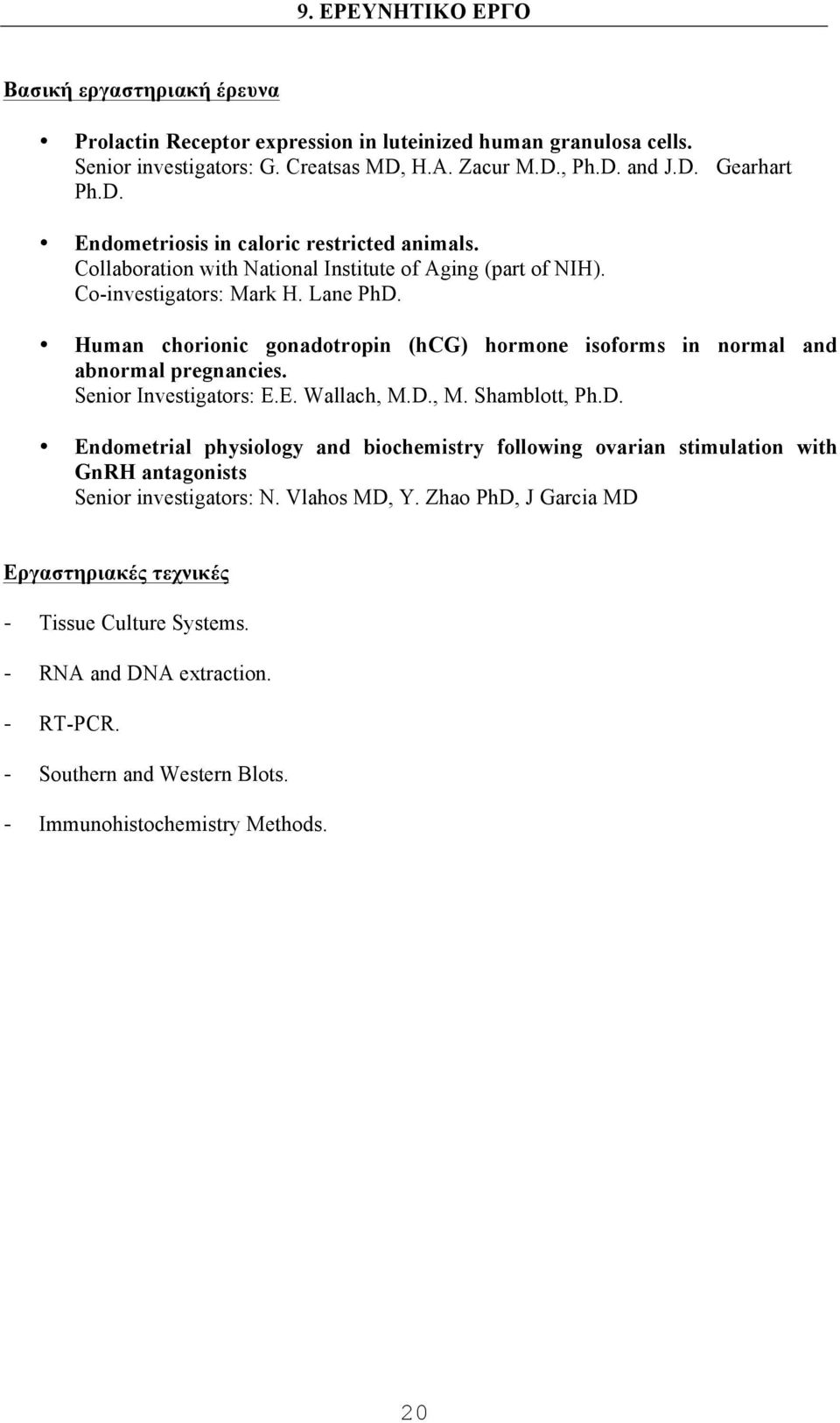 Senior Investigators: E.E. Wallach, M.D., M. Shamblott, Ph.D. Endometrial physiology and biochemistry following ovarian stimulation with GnRH antagonists Senior investigators: N. Vlahos MD, Y.