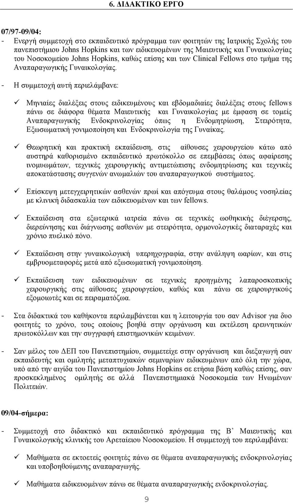 - Η συµµετοχή αυτή περιελάµβανε: ü Μηνιαίες διαλέξεις στους ειδικευµένους και εβδοµαδιαίες διαλέξεις στους fellows πάνω σε διάφορα θέµατα Μαιευτικής και Γυναικολογίας µε έµφαση σε τοµείς