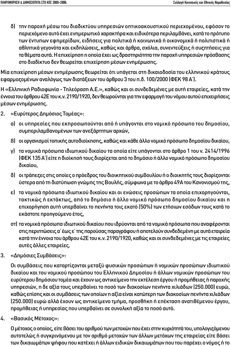 Η επιχείρηση η οποία έχει ως δραστηριότητα την παροχή υπηρεσιών πρόσβασης στο διαδίκτυο δεν θεωρείται επιχείρηση µέσων ενηµέρωσης.