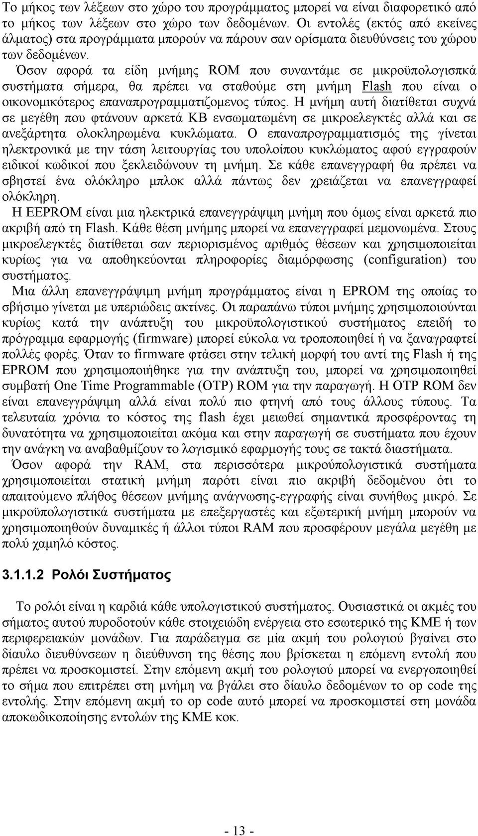 Όσον αφορά τα είδη μνήμης ROM που συναντάμε σε μικροϋπολογισπκά συστήματα σήμερα, θα πρέπει να σταθούμε στη μνήμη Flash που είναι ο οικονομικότερος επαναπρογραμματιζομενος τύπος.