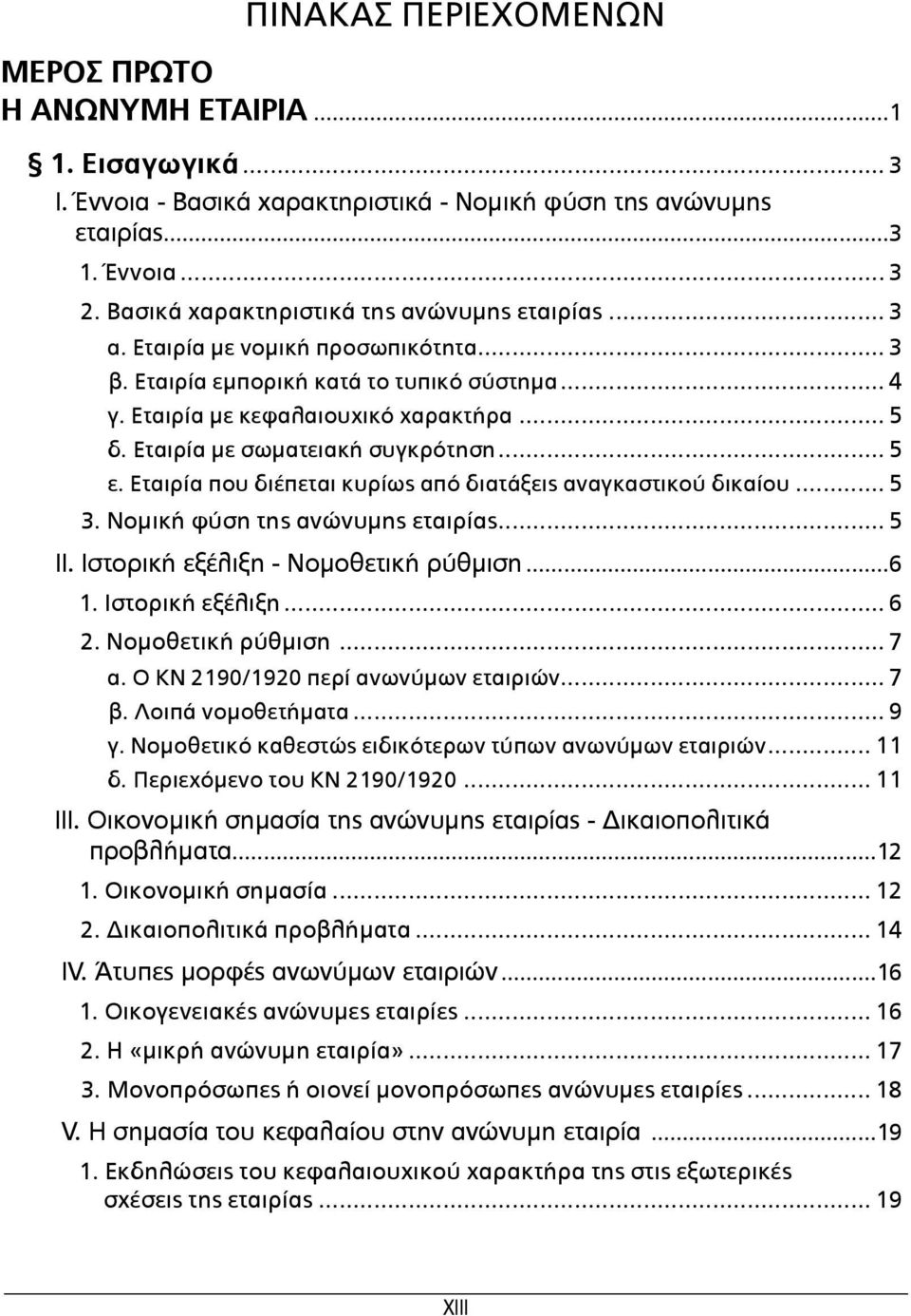 Εταιρία που διέπεται κυρίως από διατάξεις αναγκαστικού δικαίου... 5 3. Νομική φύση της ανώνυμης εταιρίας... 5 II. Ιστορική εξέλιξη - Νομοθετική ρύθμιση...6 1. Ιστορική εξέλιξη... 6 2.