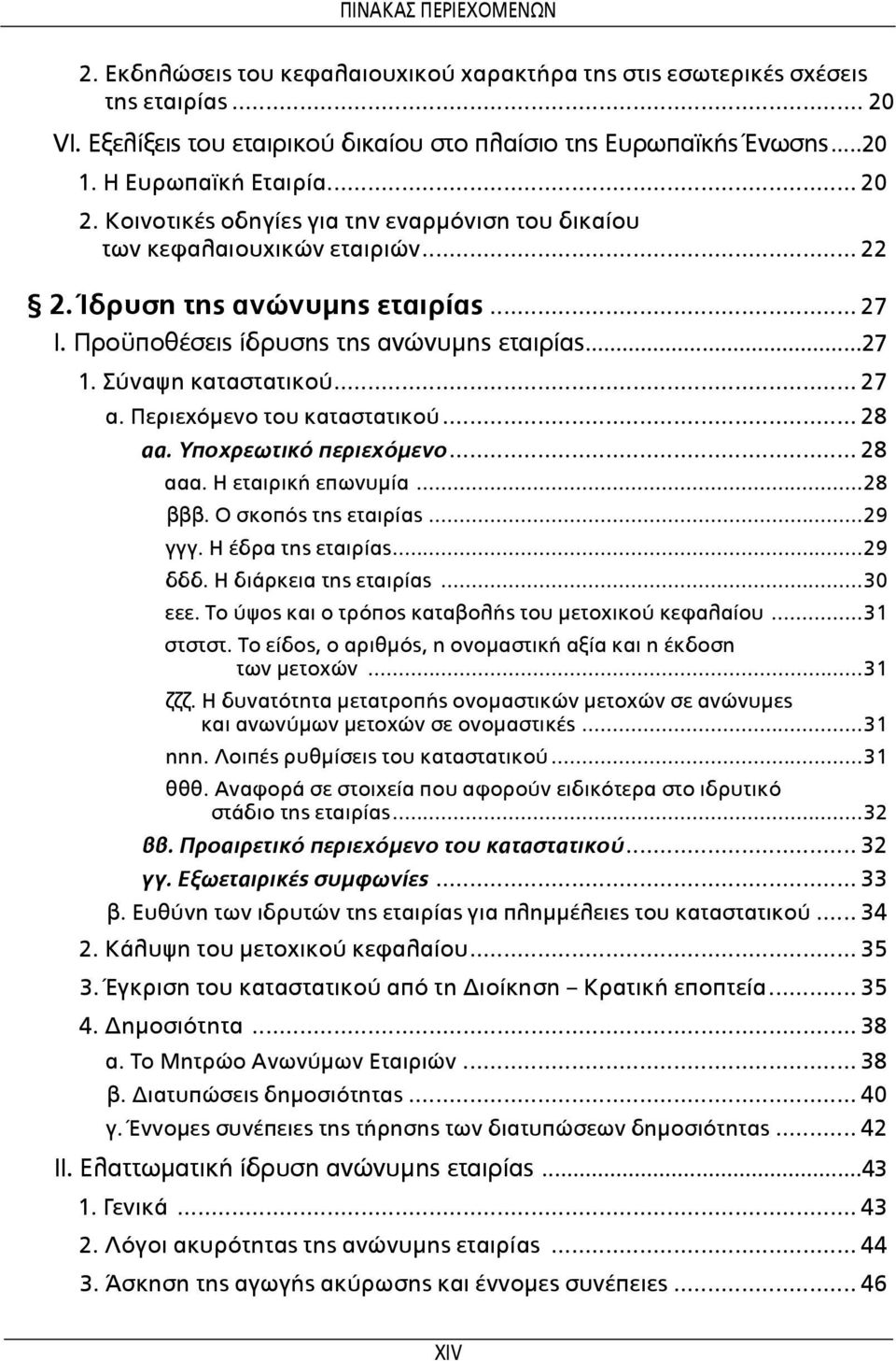 .. 27 α. Περιεχόμενο του καταστατικού... 28 αα. Υποχρεωτικό περιεχόμενο... 28 ααα. Η εταιρική επωνυμία...28 βββ. Ο σκοπός της εταιρίας...29 γγγ. Η έδρα της εταιρίας...29 δδδ. Η διάρκεια της εταιρίας.