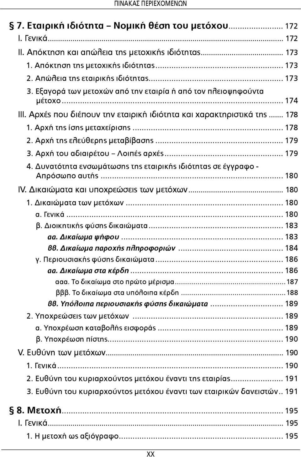 Αρχή της ίσης μεταχείρισης... 178 2. Αρχή της ελεύθερης μεταβίβασης... 179 3. Αρχή του αδιαιρέτου Λοιπές αρχές... 179 4. Δυνατότητα ενσωμάτωσης της εταιρικής ιδιότητας σε έγγραφο - Απρόσωπο αυτής.