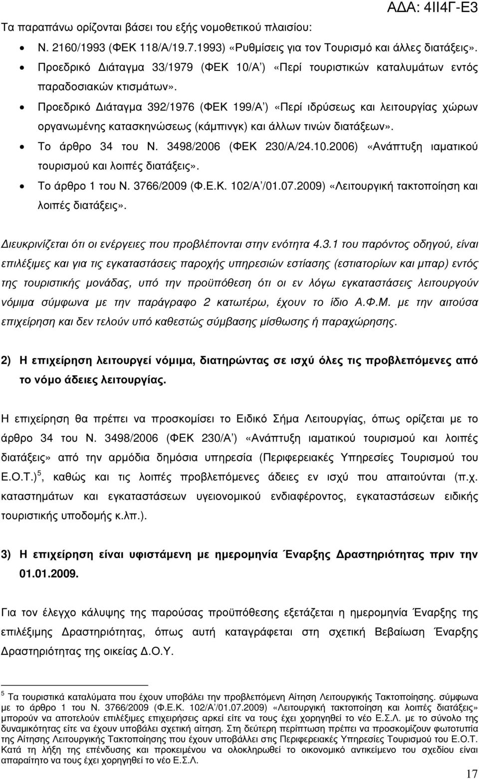 Προεδρικό ιάταγµα 392/1976 (ΦΕΚ 199/Α ) «Περί ιδρύσεως και λειτουργίας χώρων οργανωµένης κατασκηνώσεως (κάµπινγκ) και άλλων τινών διατάξεων». Το άρθρο 34 του Ν. 3498/2006 (ΦΕΚ 230/Α/24.10.