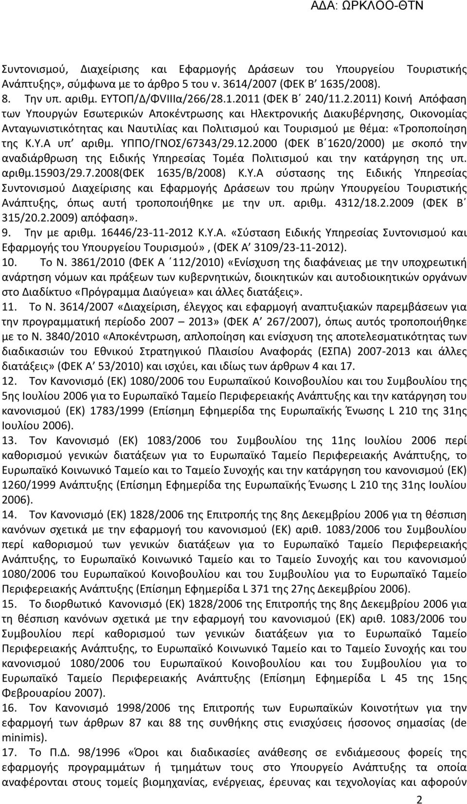 ΥΠΠΟ/ΓΝΟΣ/67343/29.12.2000 (ΦΕΚ Β 1620/2000) με σκοπό την αναδιάρθρωση της Ειδικής Υπηρεσίας Τομέα Πολιτισμού και την κατάργηση της υπ. αριθμ.15903/29.7.2008(φεκ 1635/Β/2008) Κ.Υ.Α σύστασης της Ειδικής Υπηρεσίας Συντονισμού Διαχείρισης και Εφαρμογής Δράσεων του πρώην Υπουργείου Τουριστικής Ανάπτυξης, όπως αυτή τροποποιήθηκε με την υπ.