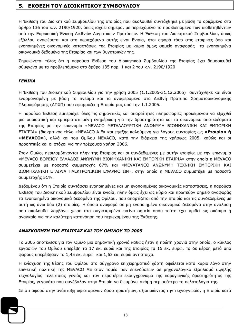 Η Έκθεση του Διοικητικού Συμβουλίου, όπως εξάλλου αναφέρεται και στο περιεχόμενο αυτής είναι Ενιαία, ήτοι αφορά τόσο στις εταιρικές όσο και ενοποιημένες οικονομικές καταστάσεις της Εταιρίας με κύριο