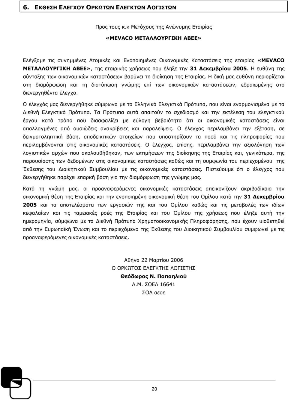 που έληξε την 31 Δεκεμβρίου 2005. Η ευθύνη της σύνταξης των οικονομικών καταστάσεων βαρύνει τη διοίκηση της Εταιρίας.