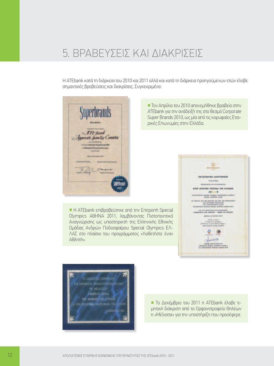 Η ΑΤΕbank επιβραβεύτηκε από την Επιτροπή Special Olympics ΑΘΗΝΑ 2011, λαμβάνοντας Πιστοποιητικό Αναγνώρισης ως υποστηρικτή της Ελληνικής Εθνικής Ομάδας Ανδρών Ποδοσφαίρου Special Olympics ΕΛ- ΛΑΣ στο