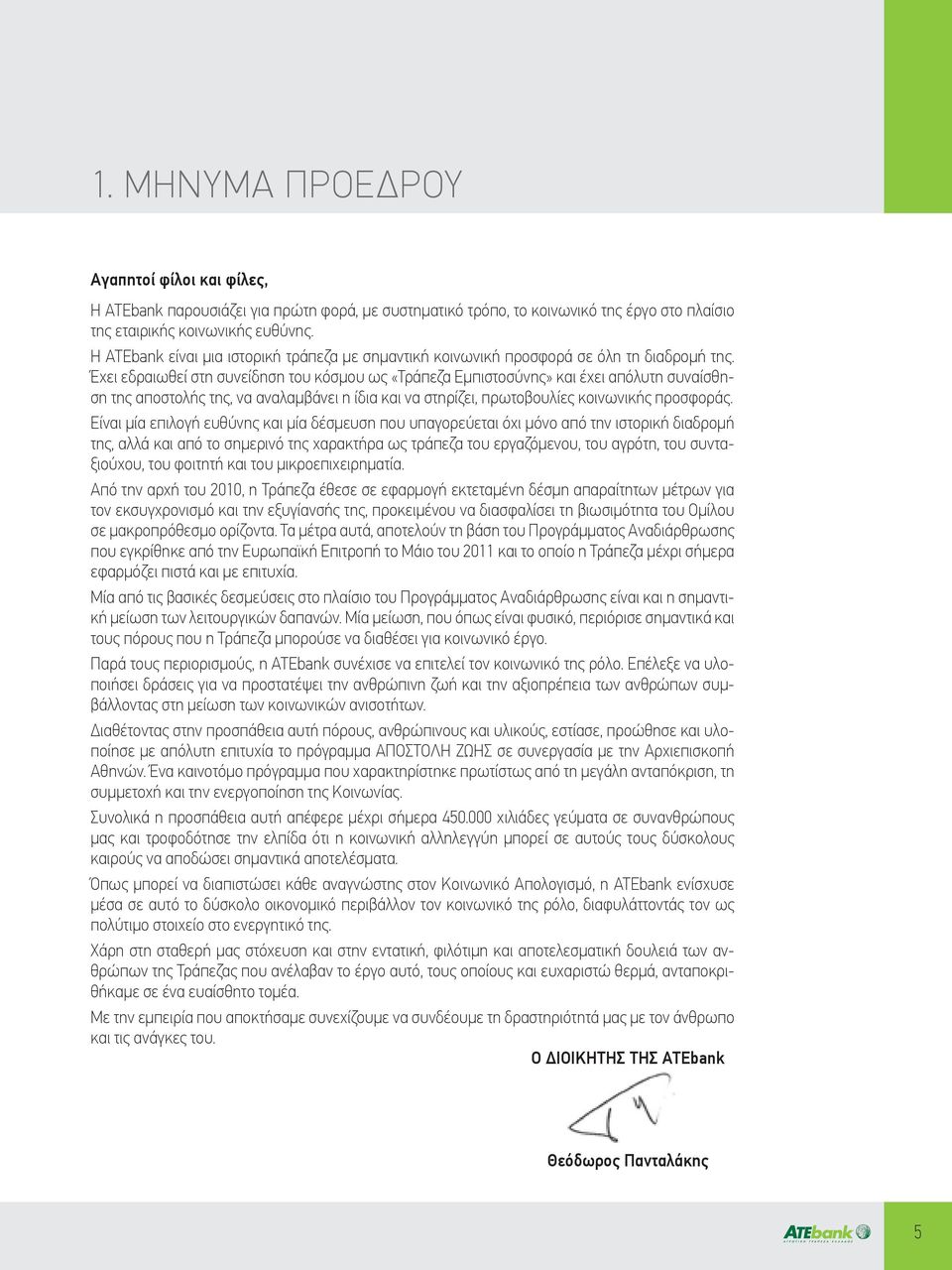 Έχει εδραιωθεί στη συνείδηση του κόσμου ως «Τράπεζα Εμπιστοσύνης» και έχει απόλυτη συναίσθηση της αποστολής της, να αναλαμβάνει η ίδια και να στηρίζει, πρωτοβουλίες κοινωνικής προσφοράς.