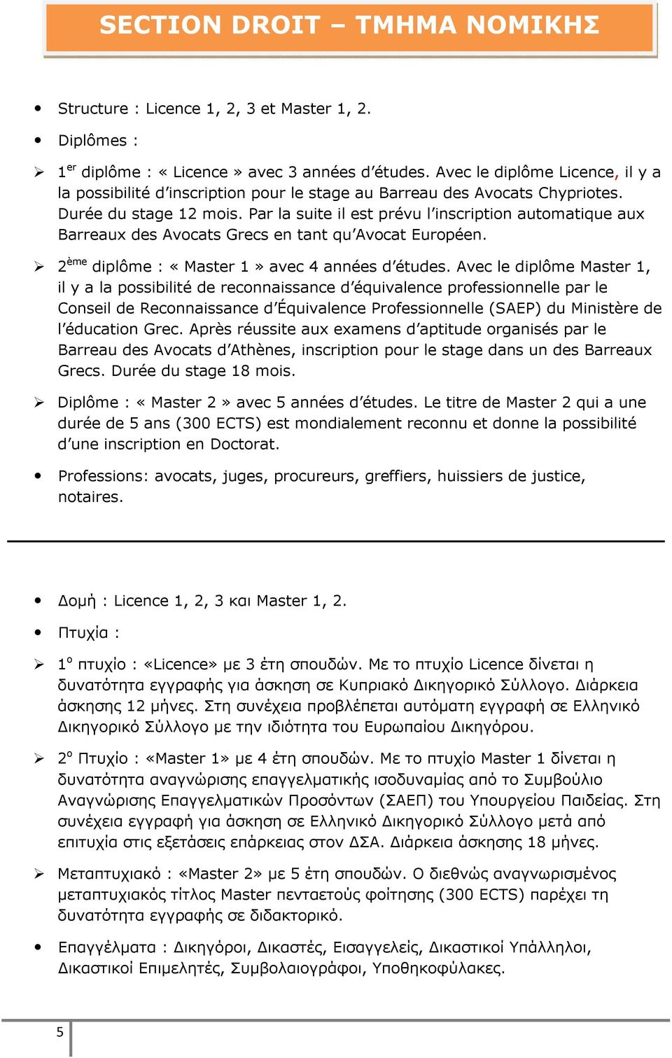 Par la suite il est prévu l inscription automatique aux Barreaux des Avocats Grecs en tant qu Avocat Européen. 2 ème diplôme : «Master 1» avec 4 années d études.