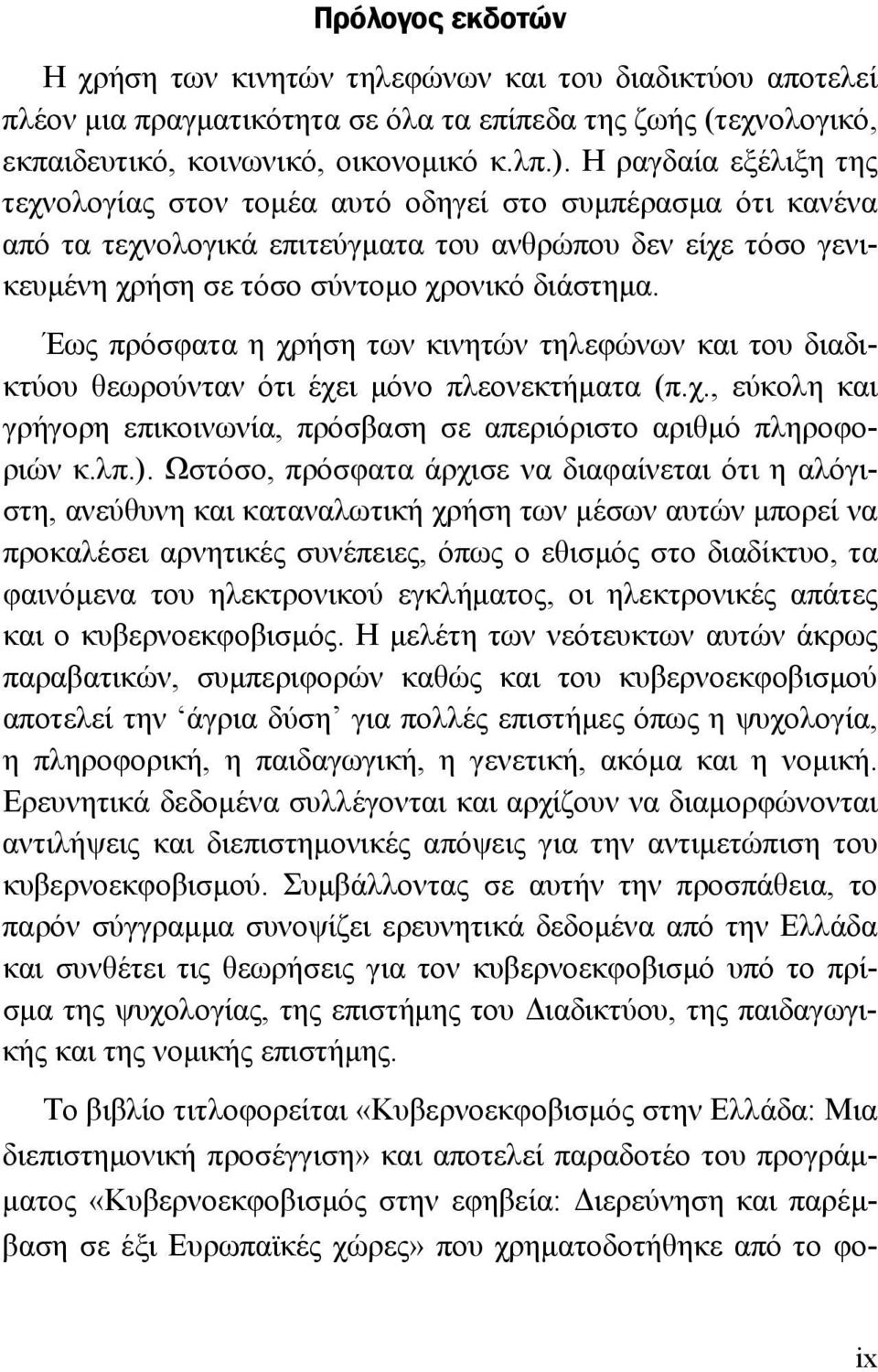 Έως πρόσφατα η χρήση των κινητών τηλεφώνων και του διαδικτύου θεωρούνταν ότι έχει μόνο πλεονεκτήματα (π.χ., εύκολη και γρήγορη επικοινωνία, πρόσβαση σε απεριόριστο αριθμό πληροφοριών κ.λπ.).