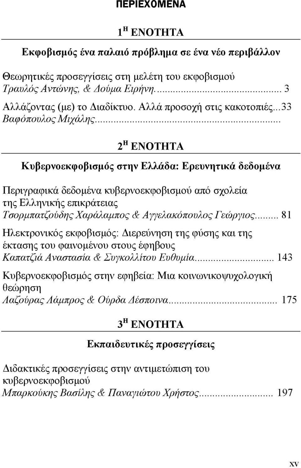 .. 2 Η ΕΝΟΤΗΤΑ Κυβερνοεκφοβισμός στην Ελλάδα: Ερευνητικά δεδομένα Περιγραφικά δεδομένα κυβερνοεκφοβισμού από σχολεία της Ελληνικής επικράτειας Τσορμπατζούδης Χαράλαμπος & Αγγελακόπουλος Γεώργιος.