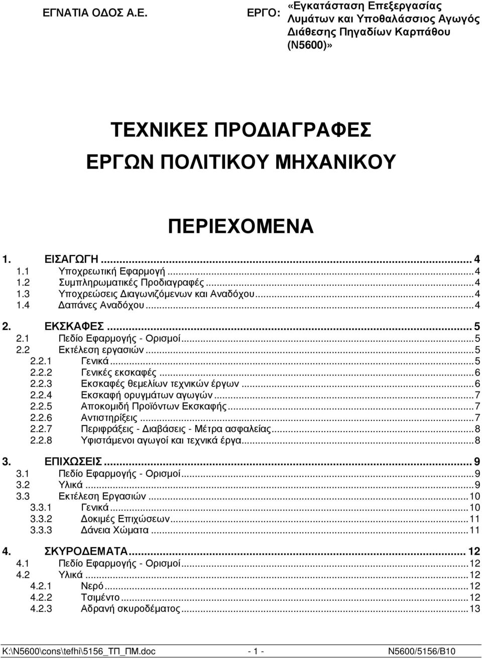 ..5 2.2.1 Γενικά...5 2.2.2 Γενικές εκσκαφές...6 2.2.3 Εκσκαφές θεµελίων τεχνικών έργων...6 2.2.4 Εκσκαφή ορυγµάτων αγωγών...7 2.2.5 Αποκοµιδή Προϊόντων Εκσκαφής...7 2.2.6 Αντιστηρίξεις...7 2.2.7 Περιφράξεις - ιαβάσεις - Μέτρα ασφαλείας.