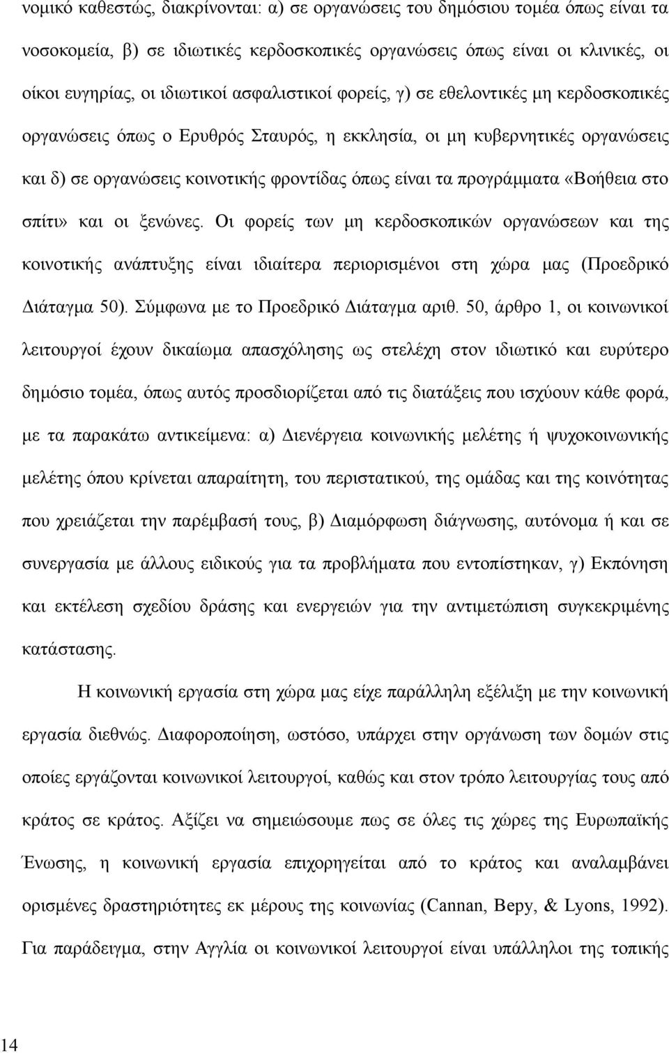 προγράμματα «Βοήθεια στο σπίτι» και οι ξενώνες. Οι φορείς των μη κερδοσκοπικών οργανώσεων και της κοινοτικής ανάπτυξης είναι ιδιαίτερα περιορισμένοι στη χώρα μας (Προεδρικό Διάταγμα 50).