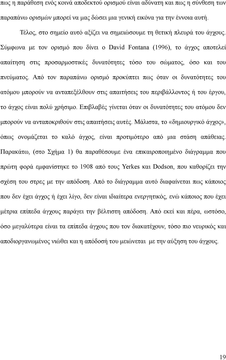 Σύμφωνα με τον ορισμό που δίνει ο David Fontana (1996), το άγχος αποτελεί απαίτηση στις προσαρμοστικές δυνατότητες τόσο του σώματος, όσο και του πνεύματος.