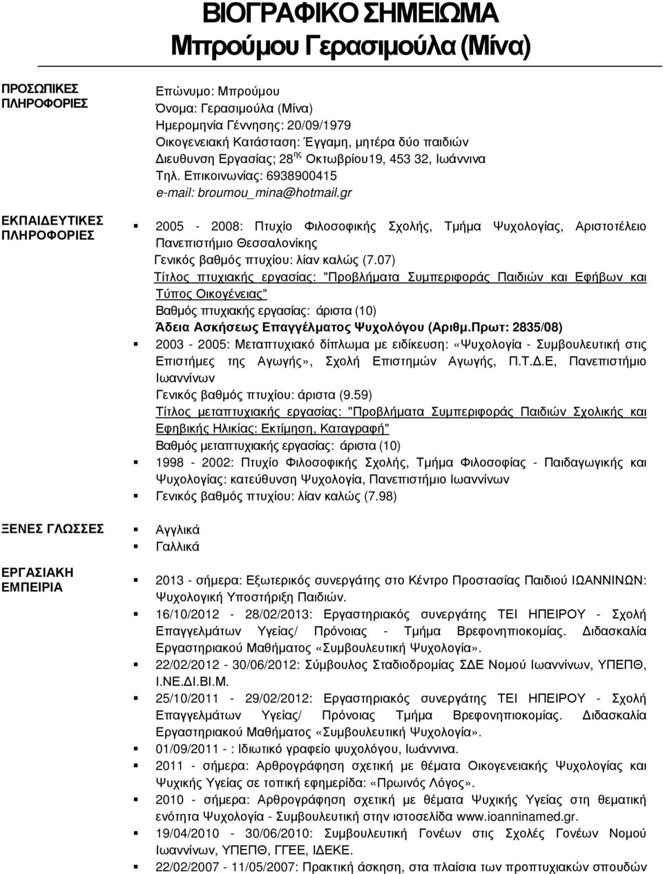 gr 2005-2008: Πτυχίο Φιλοσοφικής Σχολής, Τµήµα Ψυχολογίας, Αριστοτέλειο Πανεπιστήµιο Θεσσαλονίκης Γενικός βαθµός πτυχίου: λίαν καλώς (7.